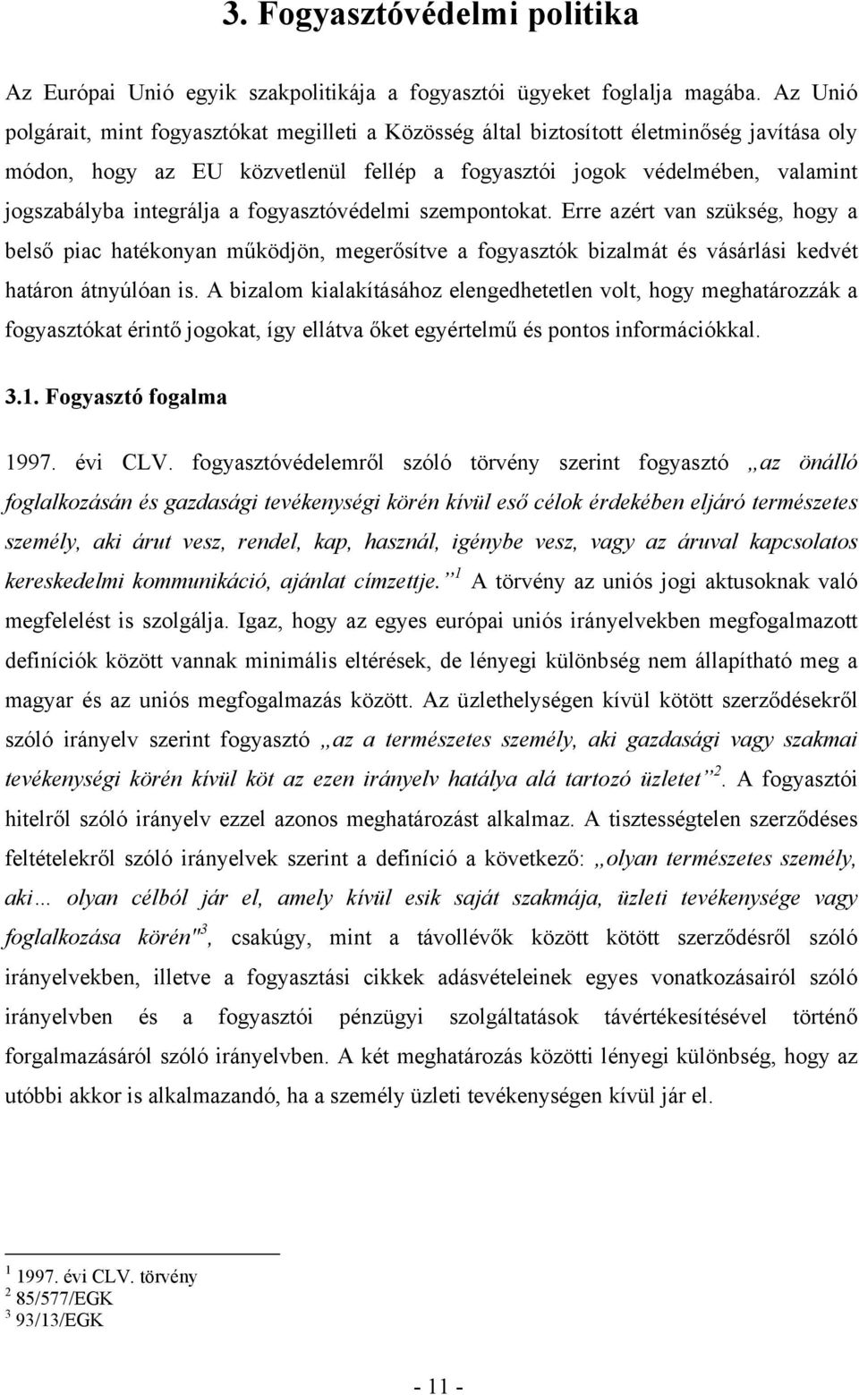 integrálja a fogyasztóvédelmi szempontokat. Erre azért van szükség, hogy a belső piac hatékonyan működjön, megerősítve a fogyasztók bizalmát és vásárlási kedvét határon átnyúlóan is.