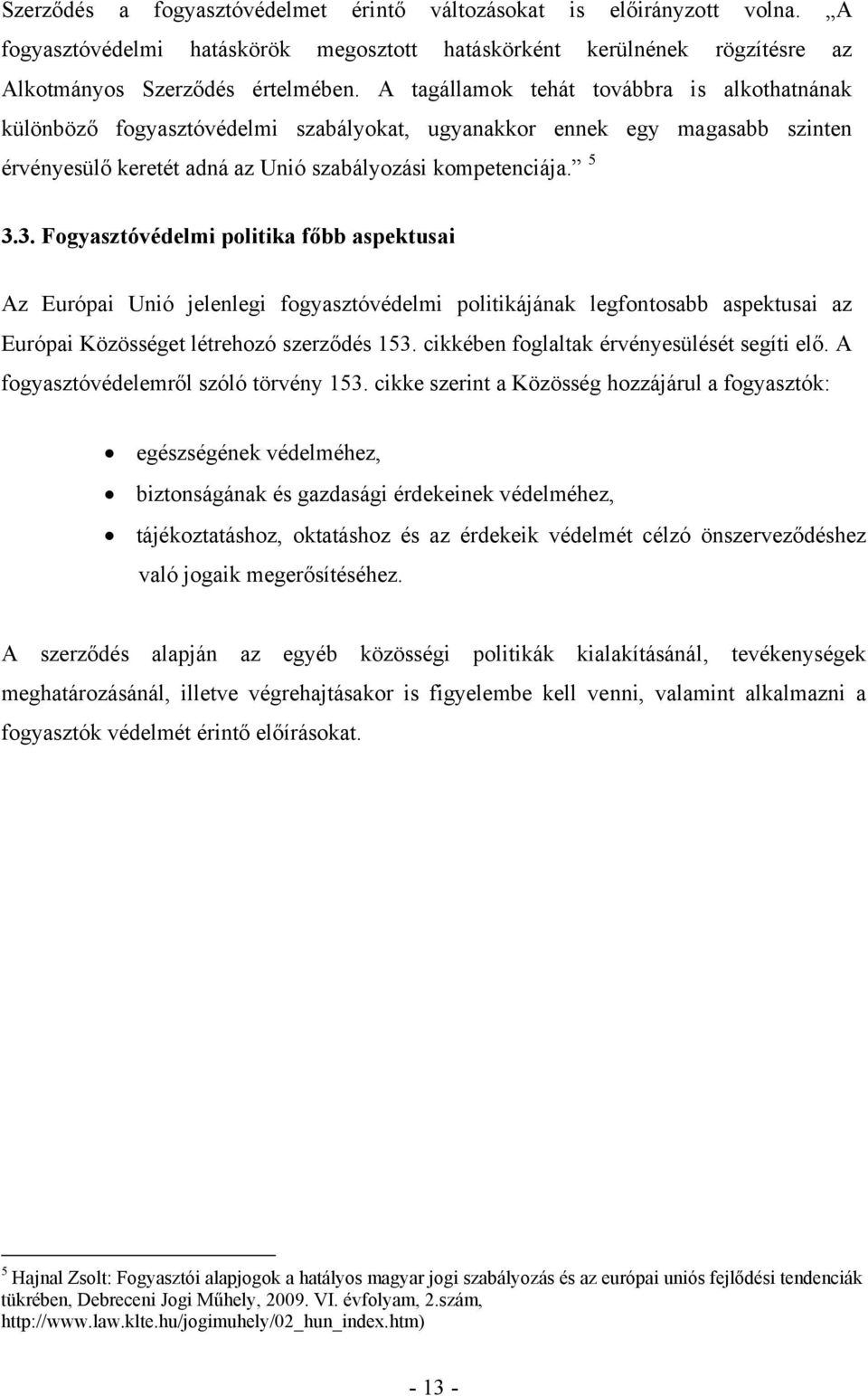 3. Fogyasztóvédelmi politika főbb aspektusai Az Európai Unió jelenlegi fogyasztóvédelmi politikájának legfontosabb aspektusai az Európai Közösséget létrehozó szerződés 153.