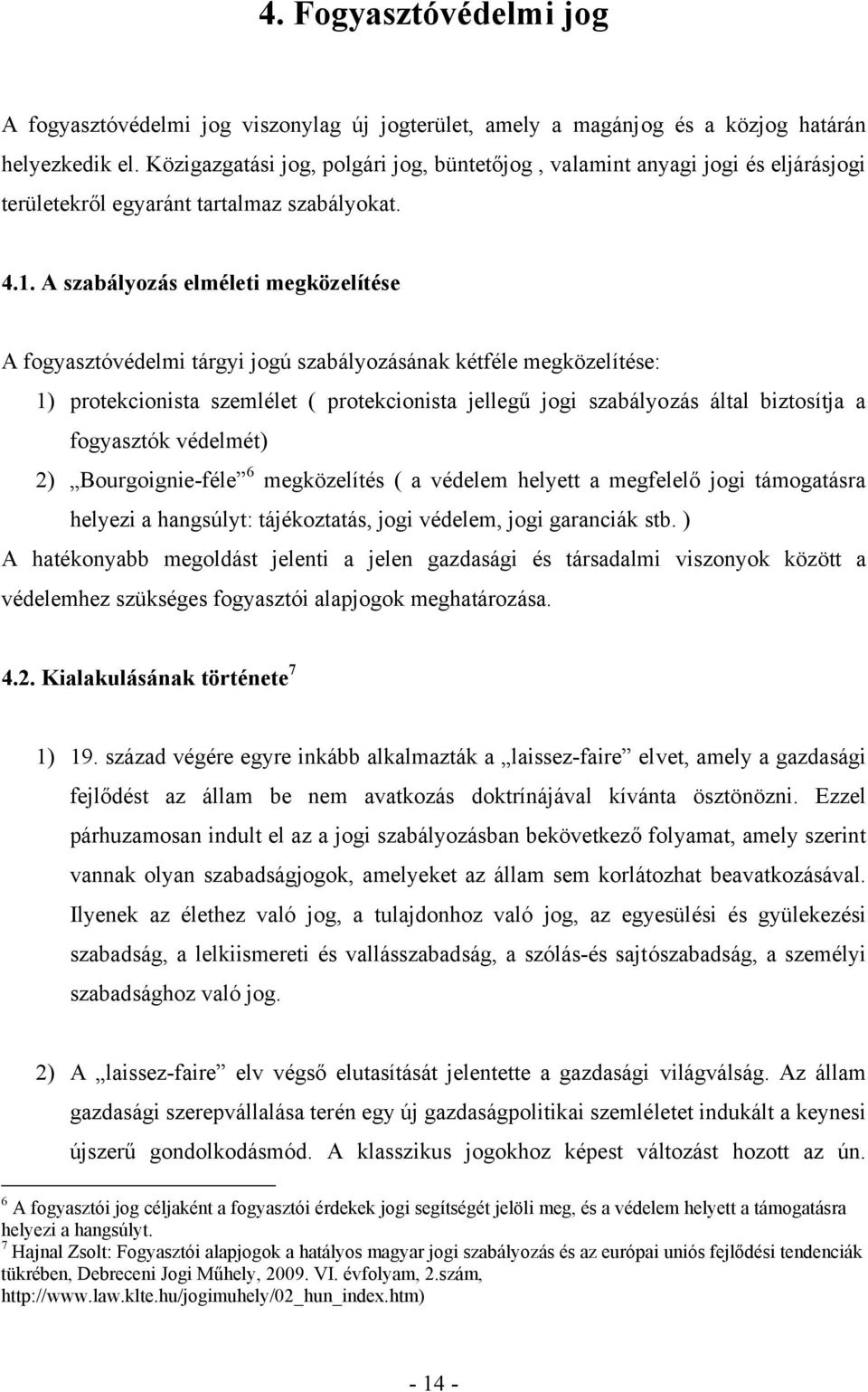 A szabályozás elméleti megközelítése A fogyasztóvédelmi tárgyi jogú szabályozásának kétféle megközelítése: 1) protekcionista szemlélet ( protekcionista jellegű jogi szabályozás által biztosítja a