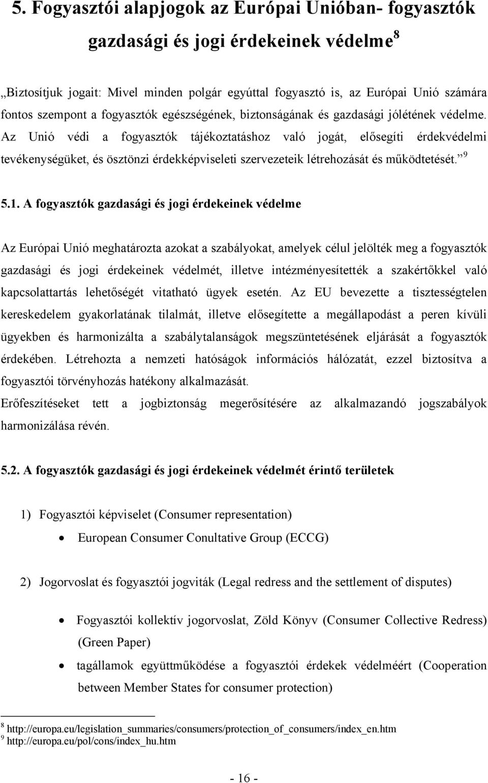 Az Unió védi a fogyasztók tájékoztatáshoz való jogát, elősegíti érdekvédelmi tevékenységüket, és ösztönzi érdekképviseleti szervezeteik létrehozását és működtetését. 9 5.1.