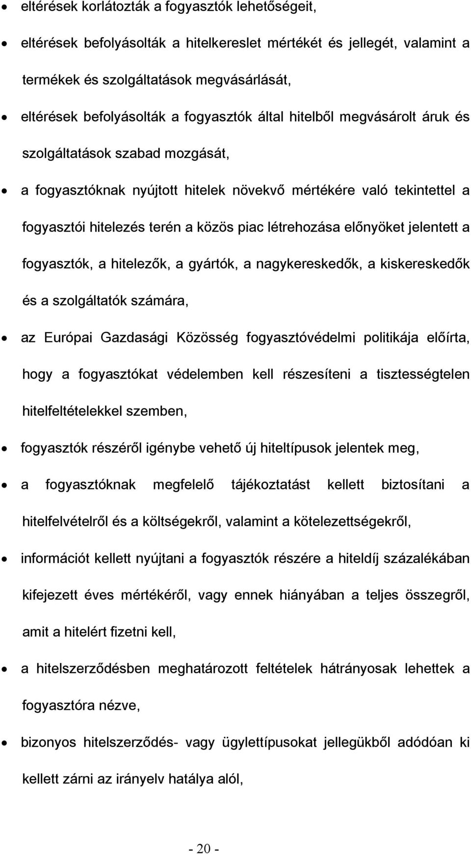 előnyöket jelentett a fogyasztók, a hitelezők, a gyártók, a nagykereskedők, a kiskereskedők és a szolgáltatók számára, az Európai Gazdasági Közösség fogyasztóvédelmi politikája előírta, hogy a