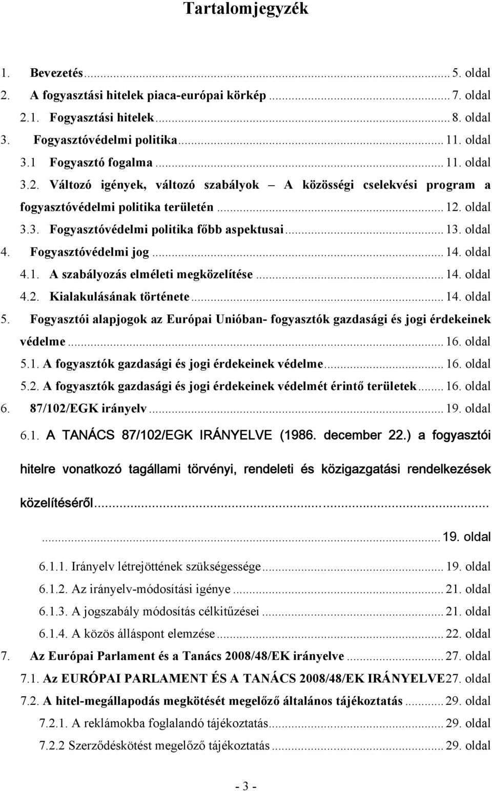 Fogyasztóvédelmi jog... 14. oldal 4.1. A szabályozás elméleti megközelítése... 14. oldal 4.2. Kialakulásának története... 14. oldal 5.