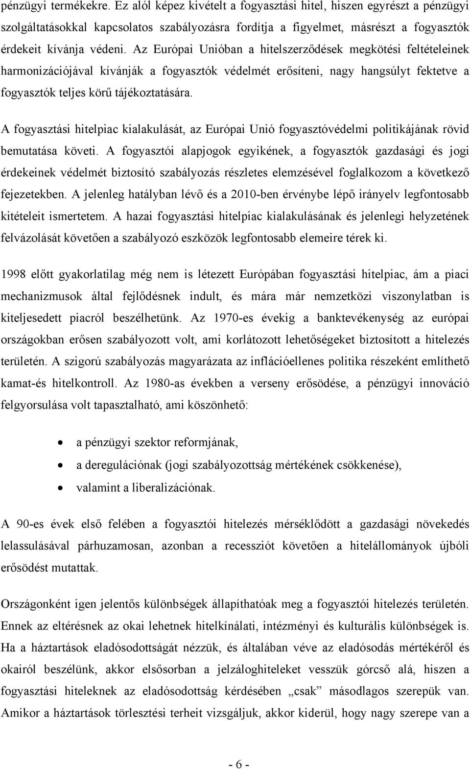 Az Európai Unióban a hitelszerződések megkötési feltételeinek harmonizációjával kívánják a fogyasztók védelmét erősíteni, nagy hangsúlyt fektetve a fogyasztók teljes körű tájékoztatására.