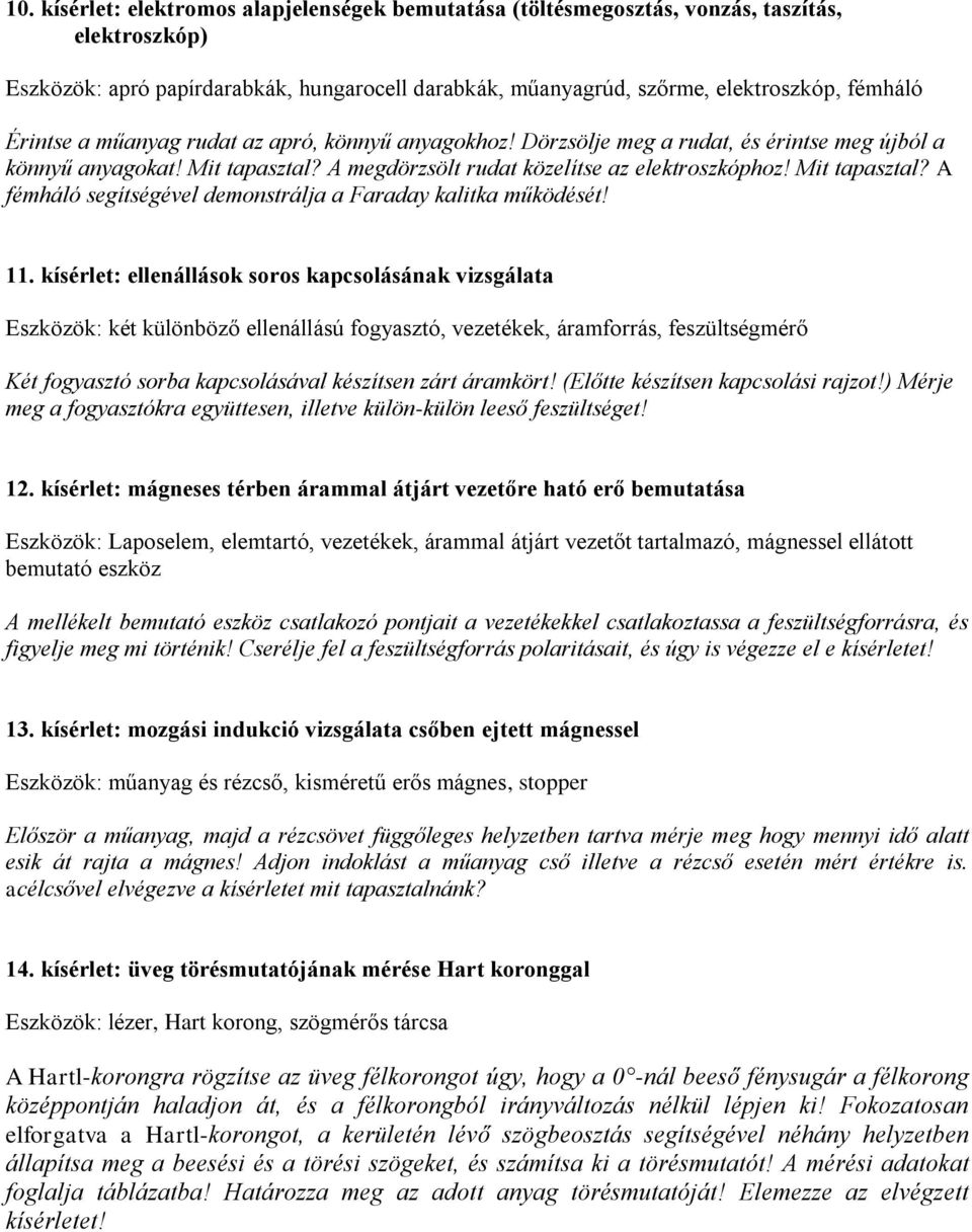 11. kísérlet: ellenállások soros kapcsolásának vizsgálata Eszközök: két különböző ellenállású fogyasztó, vezetékek, áramforrás, feszültségmérő Két fogyasztó sorba kapcsolásával készítsen zárt