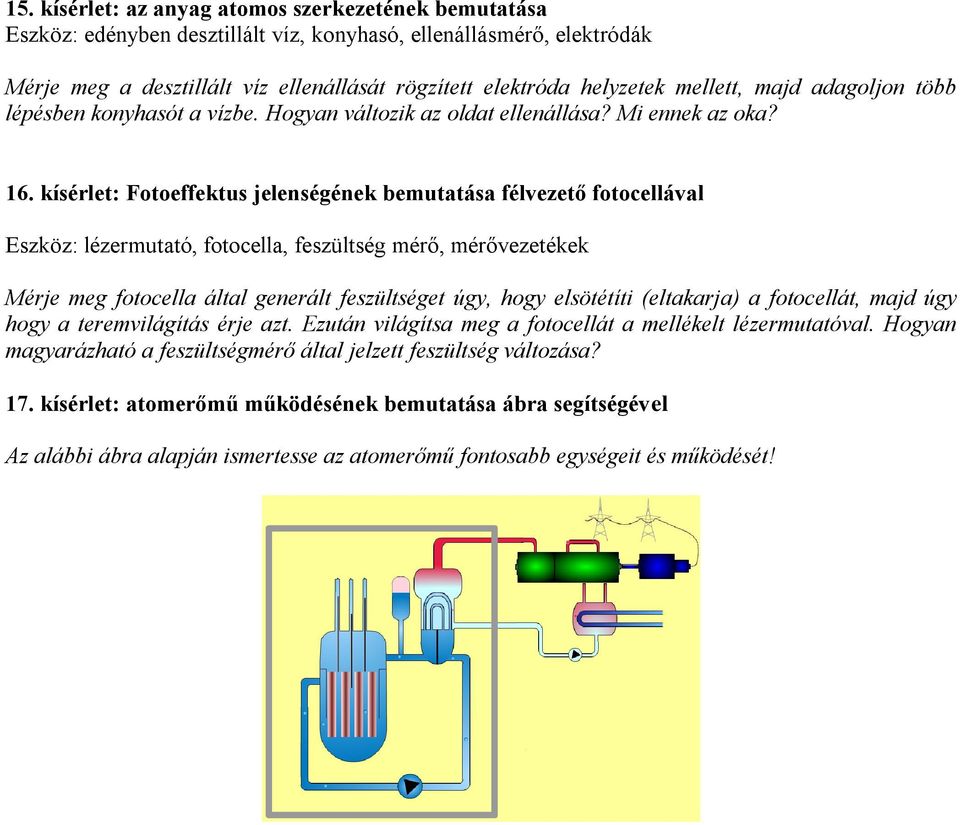 kísérlet: Fotoeffektus jelenségének bemutatása félvezető fotocellával Eszköz: lézermutató, fotocella, feszültség mérő, mérővezetékek Mérje meg fotocella által generált feszültséget úgy, hogy