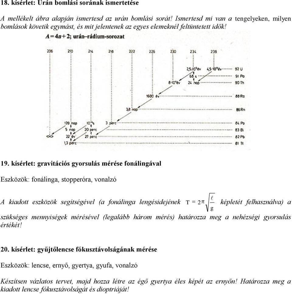 kísérlet: gravitációs gyorsulás mérése fonálingával Eszközök: fonálinga, stopperóra, vonalzó A kiadott eszközök segítségével (a fonálinga lengésidejének T 2 képletét felhasználva) a g