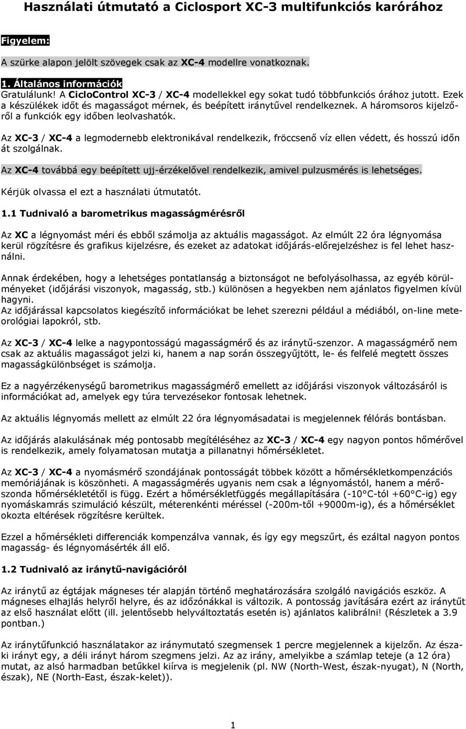 A háromsoros kijelzırıl a funkciók egy idıben leolvashatók. Az XC-3 / XC-4 a legmodernebb elektronikával rendelkezik, fröccsenı víz ellen védett, és hosszú idın át szolgálnak.