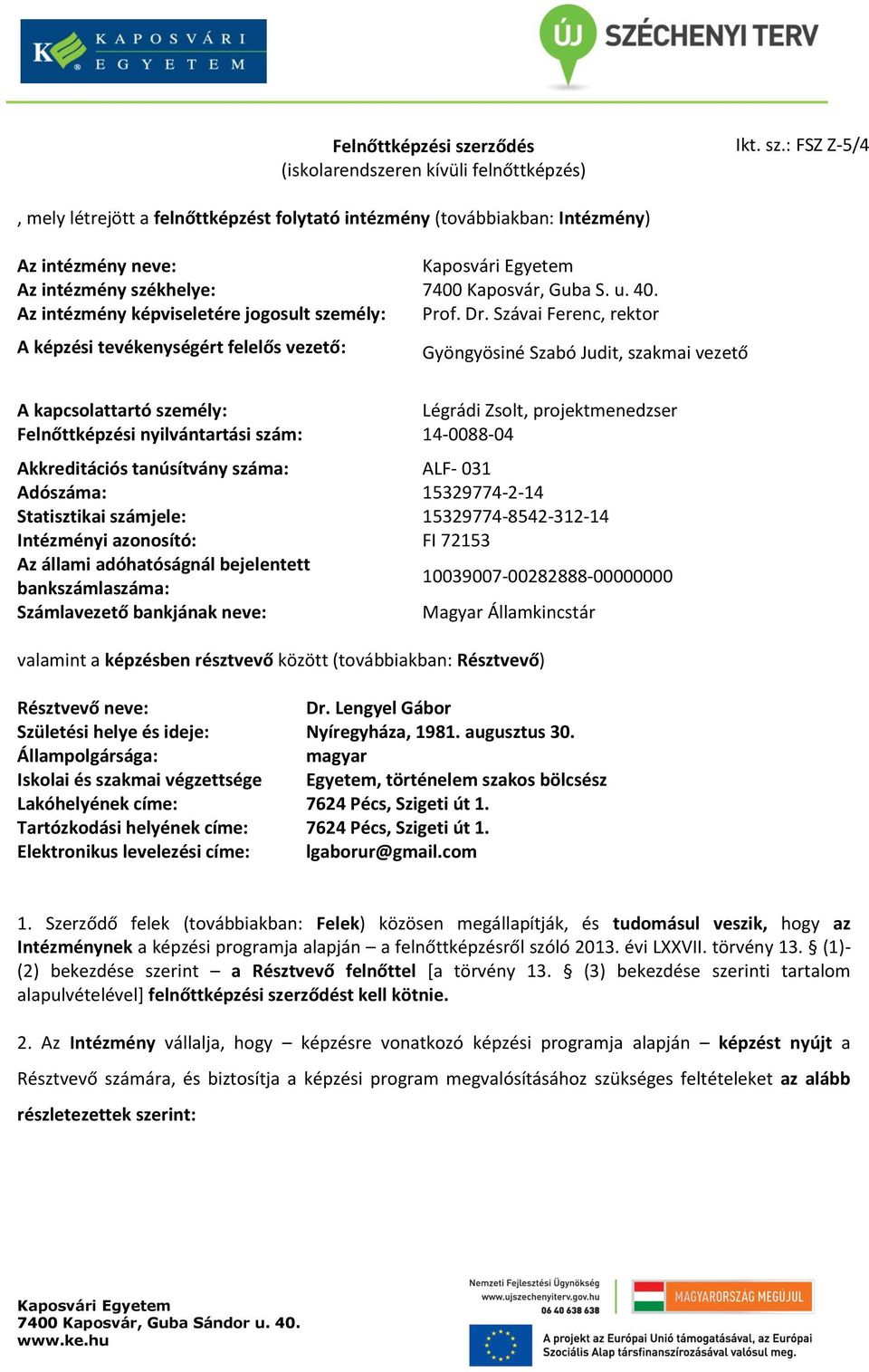 Szávai Ferenc, rektor A képzési tevékenységért felelős vezető: Gyöngyösiné Szabó Judit, szakmai vezető A kapcsolattartó személy: Légrádi Zsolt, projektmenedzser Felnőttképzési nyilvántartási szám: