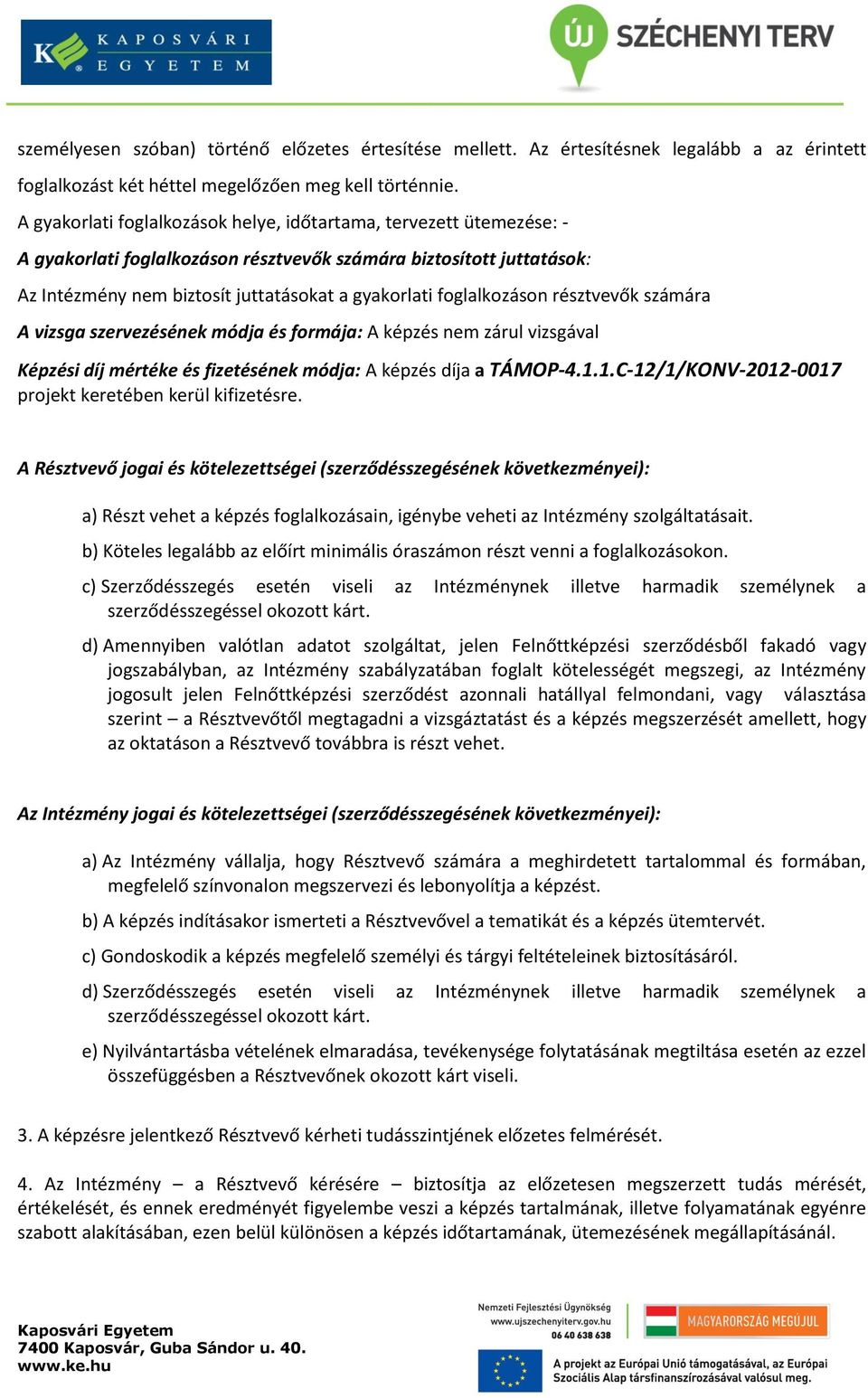 foglalkozáson résztvevők számára A vizsga szervezésének módja és formája: A képzés nem zárul vizsgával Képzési díj mértéke és fizetésének módja: A képzés díja a TÁMOP-4.1.