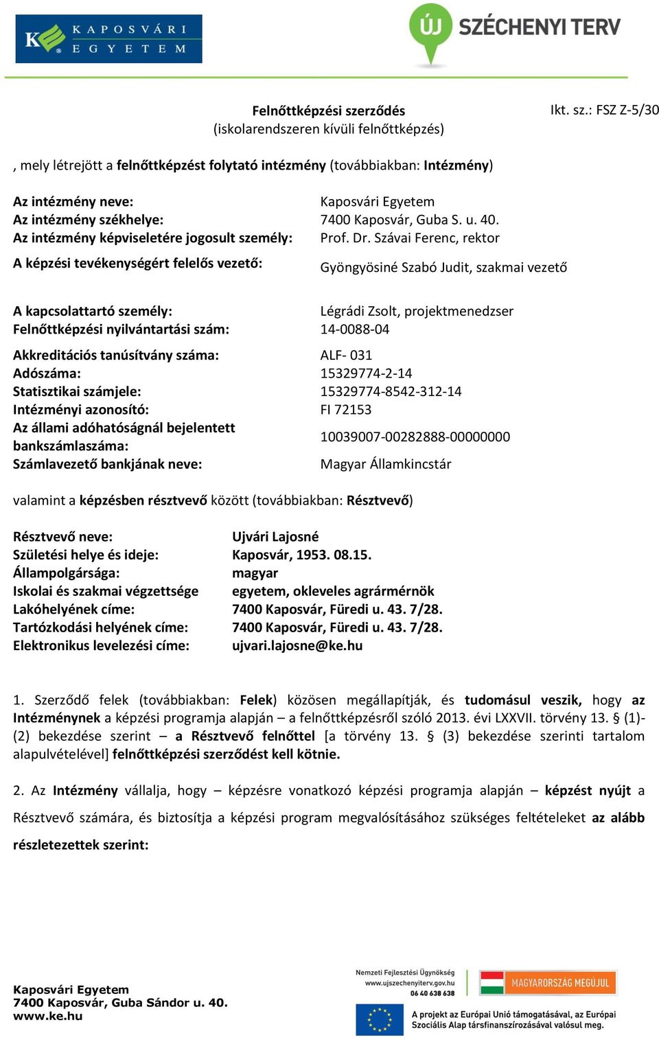 Szávai Ferenc, rektor A képzési tevékenységért felelős vezető: Gyöngyösiné Szabó Judit, szakmai vezető A kapcsolattartó személy: Légrádi Zsolt, projektmenedzser Felnőttképzési nyilvántartási szám: