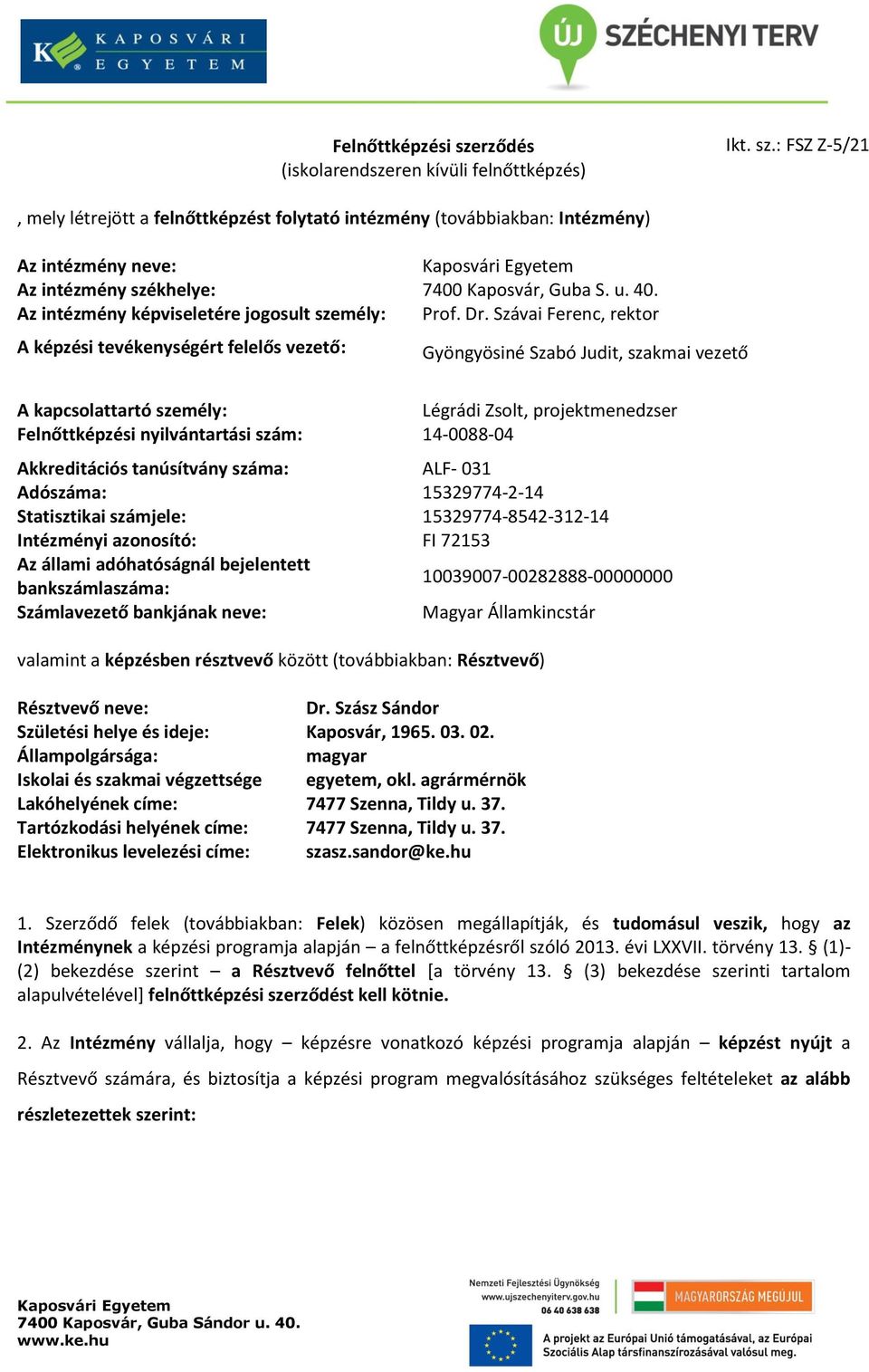 Szávai Ferenc, rektor A képzési tevékenységért felelős vezető: Gyöngyösiné Szabó Judit, szakmai vezető A kapcsolattartó személy: Légrádi Zsolt, projektmenedzser Felnőttképzési nyilvántartási szám: