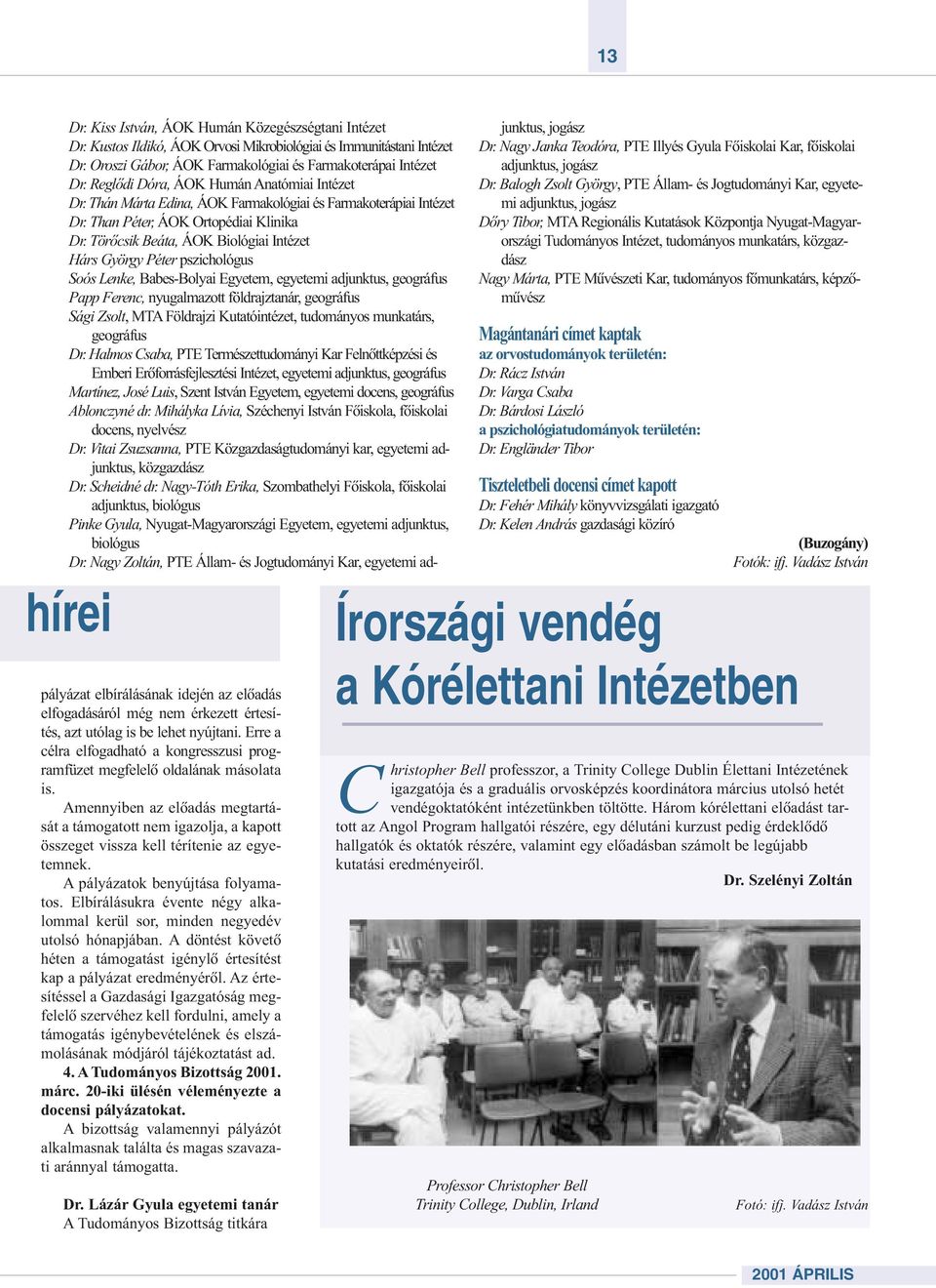 A pályázatok beyújtása folyamatos. Elbírálásukra évete égy alkalommal kerül sor, mide egyedév utolsó hóapjába. A dötést követõ héte a támogatást igéylõ értesítést kap a pályázat eredméyérõl.