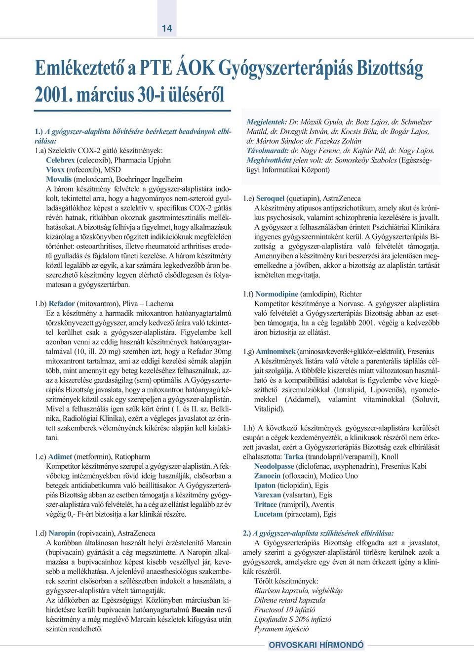 tekitettel arra, hogy a hagyomáyos em-szteroid gyulladásgátlókhoz képest a szelektív v. specifikus COX-2 gátlás révé hatak, ritkábba okozak gasztroitesztiális mellékhatásokat.