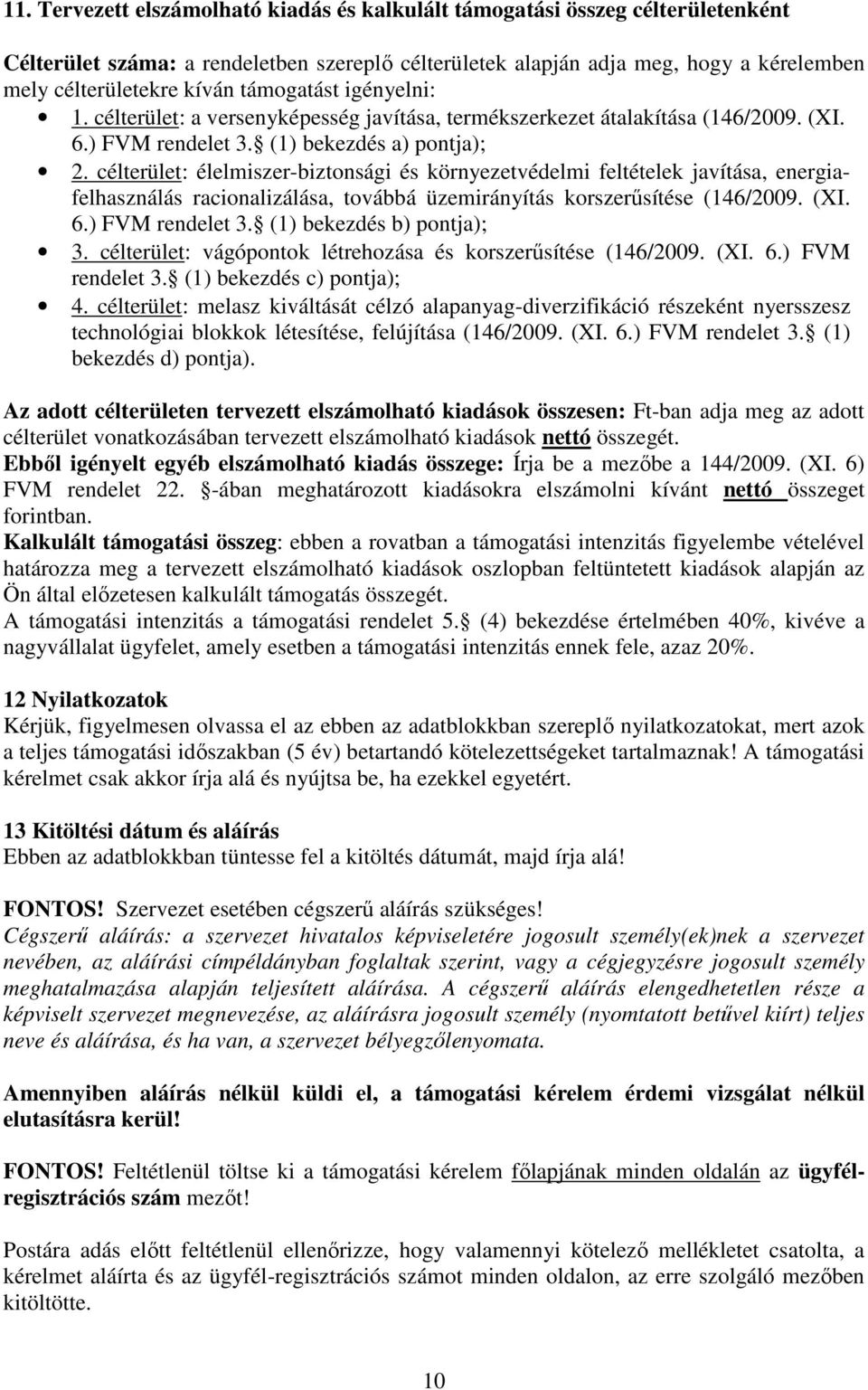 célterület: élelmiszer-biztonsági és környezetvédelmi feltételek javítása, energiafelhasználás racionalizálása, továbbá üzemirányítás korszerűsítése (146/2009. (XI. 6.) FVM rendelet 3.