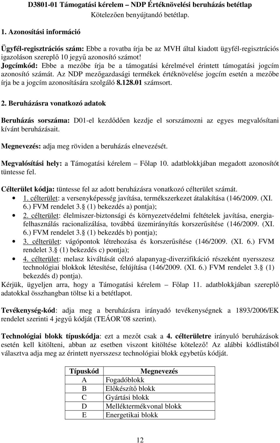 Jogcímkód: Ebbe a mezőbe írja be a támogatási kérelmével érintett támogatási jogcím azonosító számát.