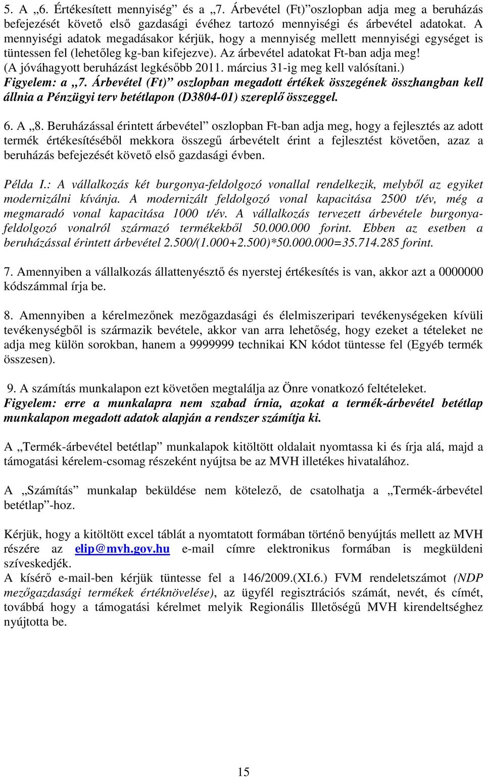 (A jóváhagyott beruházást legkésőbb 2011. március 31-ig meg kell valósítani.) Figyelem: a 7.