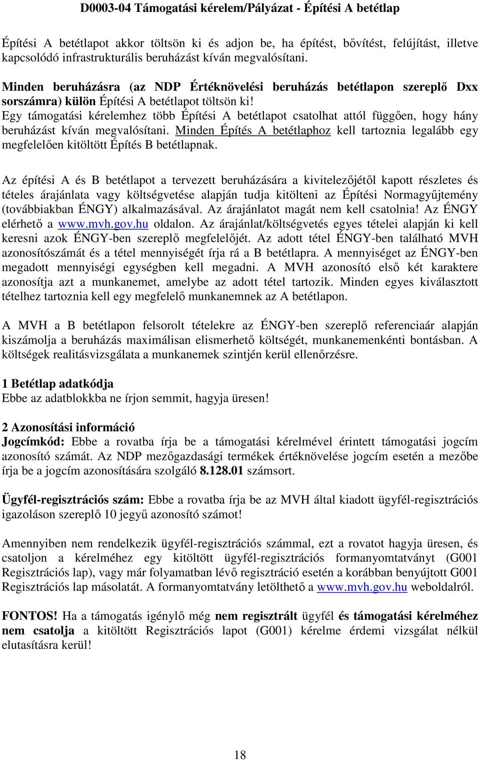 Egy támogatási kérelemhez több Építési A betétlapot csatolhat attól függően, hogy hány beruházást kíván megvalósítani.