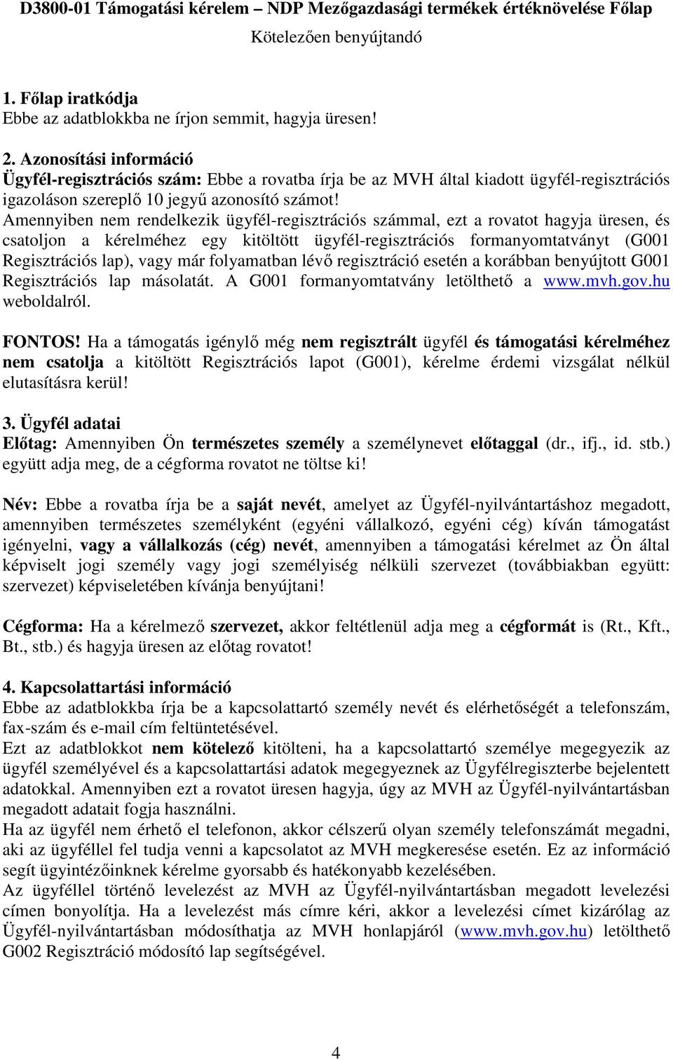 Amennyiben nem rendelkezik ügyfél-regisztrációs számmal, ezt a rovatot hagyja üresen, és csatoljon a kérelméhez egy kitöltött ügyfél-regisztrációs formanyomtatványt (G001 Regisztrációs lap), vagy már