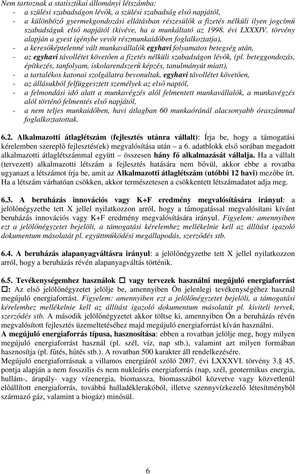 törvény alapján a gyest igénybe vevőt részmunkaidőben foglalkoztatja), - a keresőképtelenné vált munkavállalók egyhavi folyamatos betegség után, - az egyhavi távollétet követően a fizetés nélküli