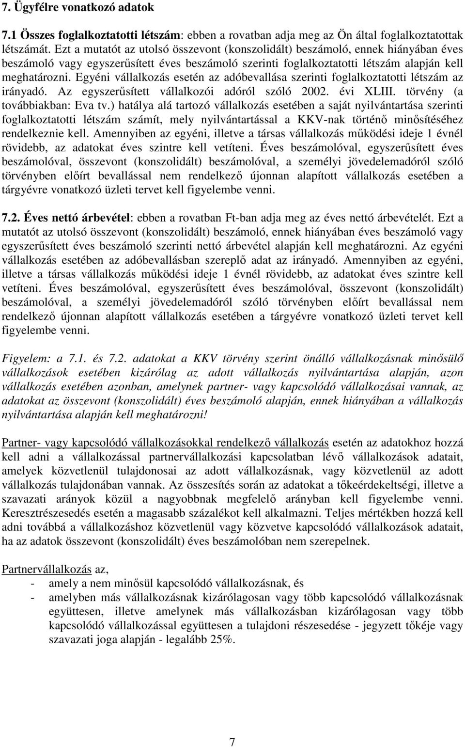 Egyéni vállalkozás esetén az adóbevallása szerinti foglalkoztatotti létszám az irányadó. Az egyszerűsített vállalkozói adóról szóló 2002. évi XLIII. törvény (a továbbiakban: Eva tv.