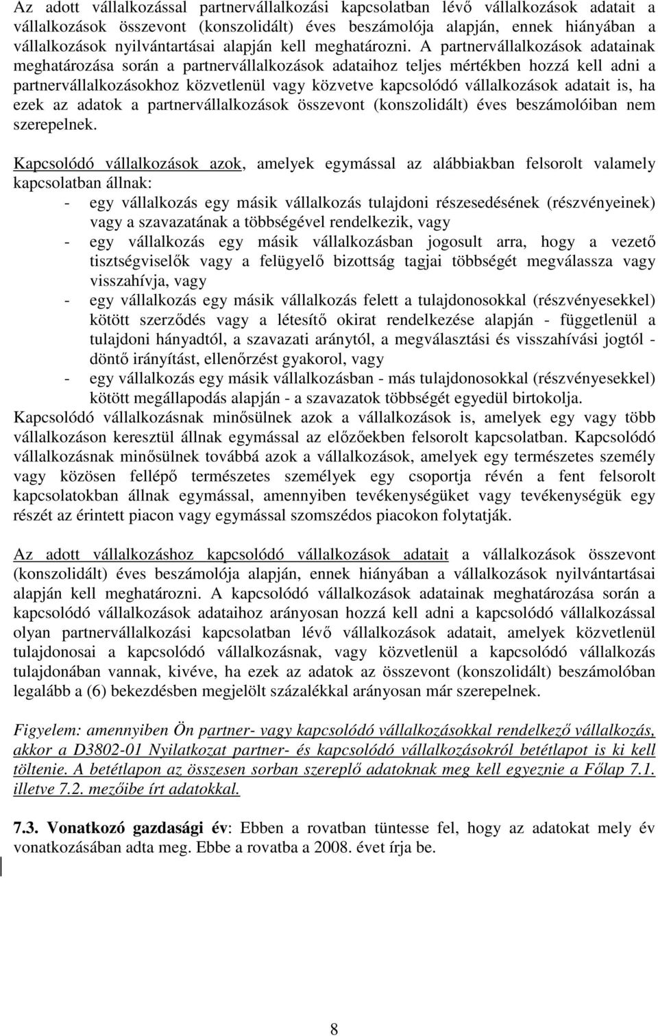 A partnervállalkozások adatainak meghatározása során a partnervállalkozások adataihoz teljes mértékben hozzá kell adni a partnervállalkozásokhoz közvetlenül vagy közvetve kapcsolódó vállalkozások