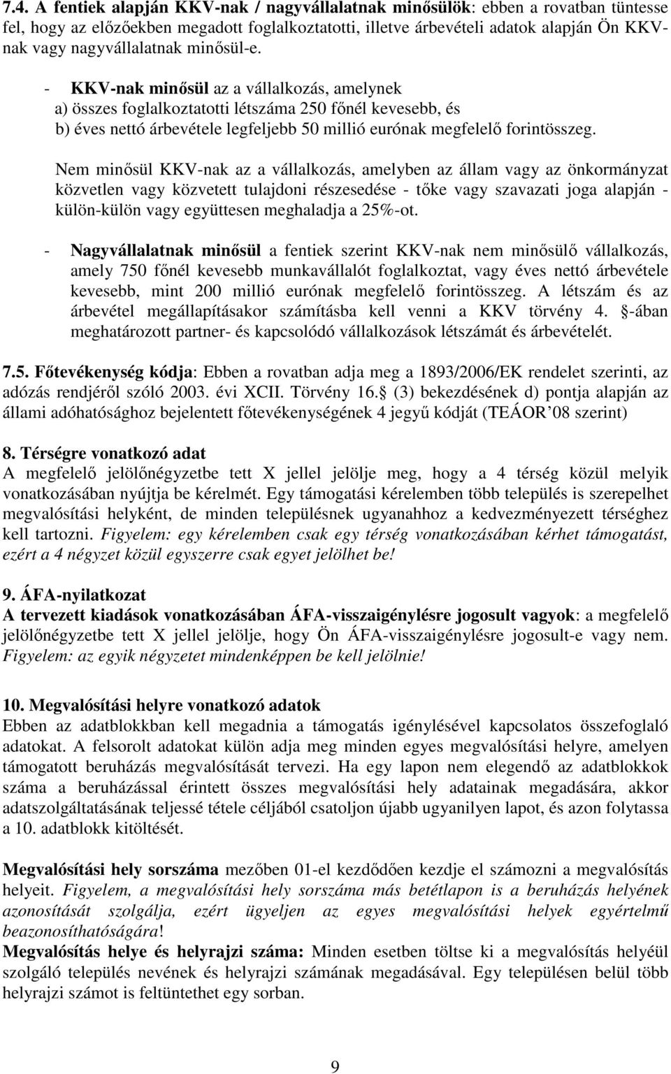 - KKV-nak minősül az a vállalkozás, amelynek a) összes foglalkoztatotti létszáma 250 főnél kevesebb, és b) éves nettó árbevétele legfeljebb 50 millió eurónak megfelelő forintösszeg.