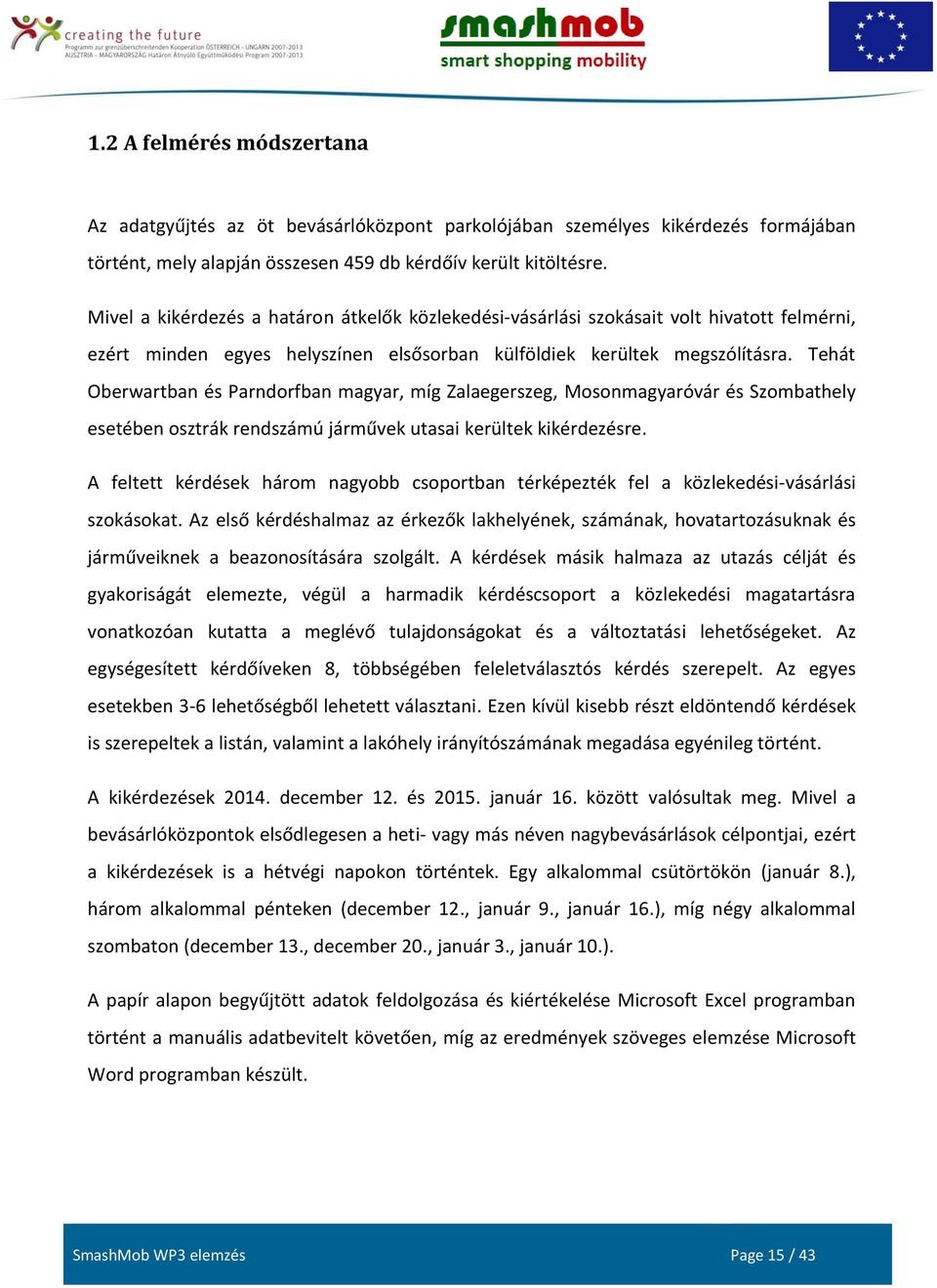 Tehát Oberwartban és Parndorfban magyar, míg Zalaegerszeg, Mosonmagyaróvár és Szombathely esetében osztrák rendszámú járművek utasai kerültek kikérdezésre.