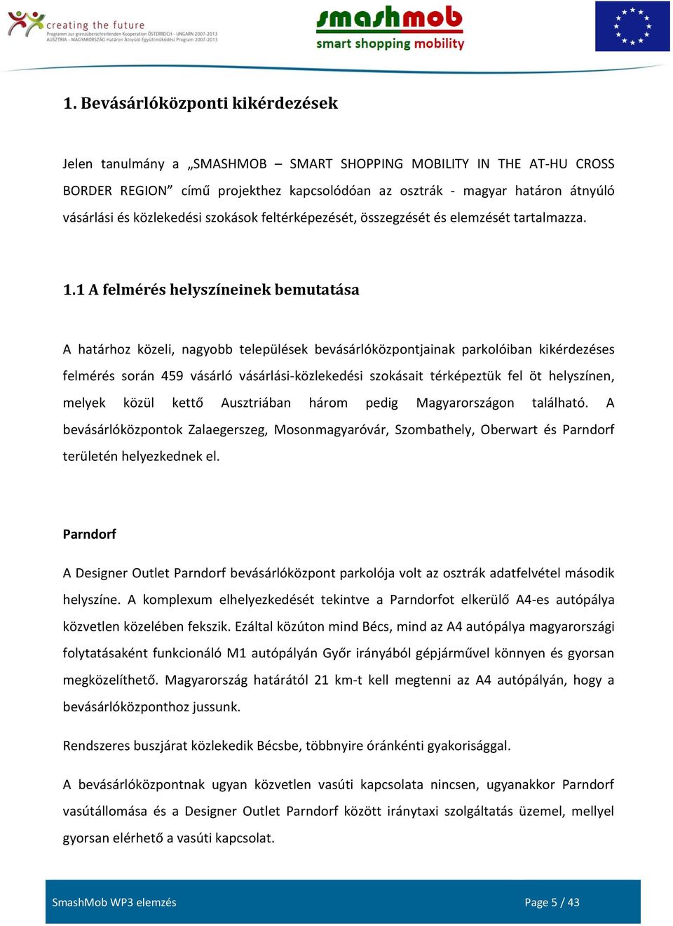 1 A felmérés helyszíneinek bemutatása A határhoz közeli, nagyobb települések bevásárlóközpontjainak parkolóiban kikérdezéses felmérés során 459 vásárló vásárlási-közlekedési szokásait térképeztük fel