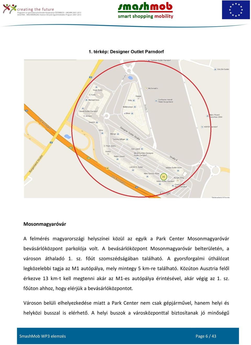 A gyorsforgalmi úthálózat legközelebbi tagja az M1 autópálya, mely mintegy 5 km-re található.