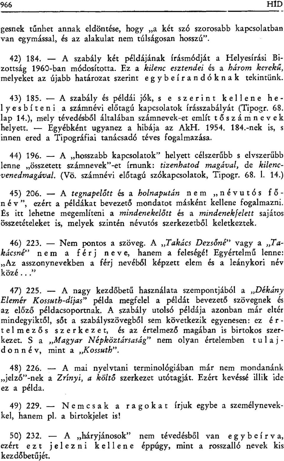 A szabály és példái jók, s e szerint kellene h e - 1 y e s b í t e n i a számnévi el őtagú kapcsolatok írásszabályát (Tipogr. 68. lap 14.