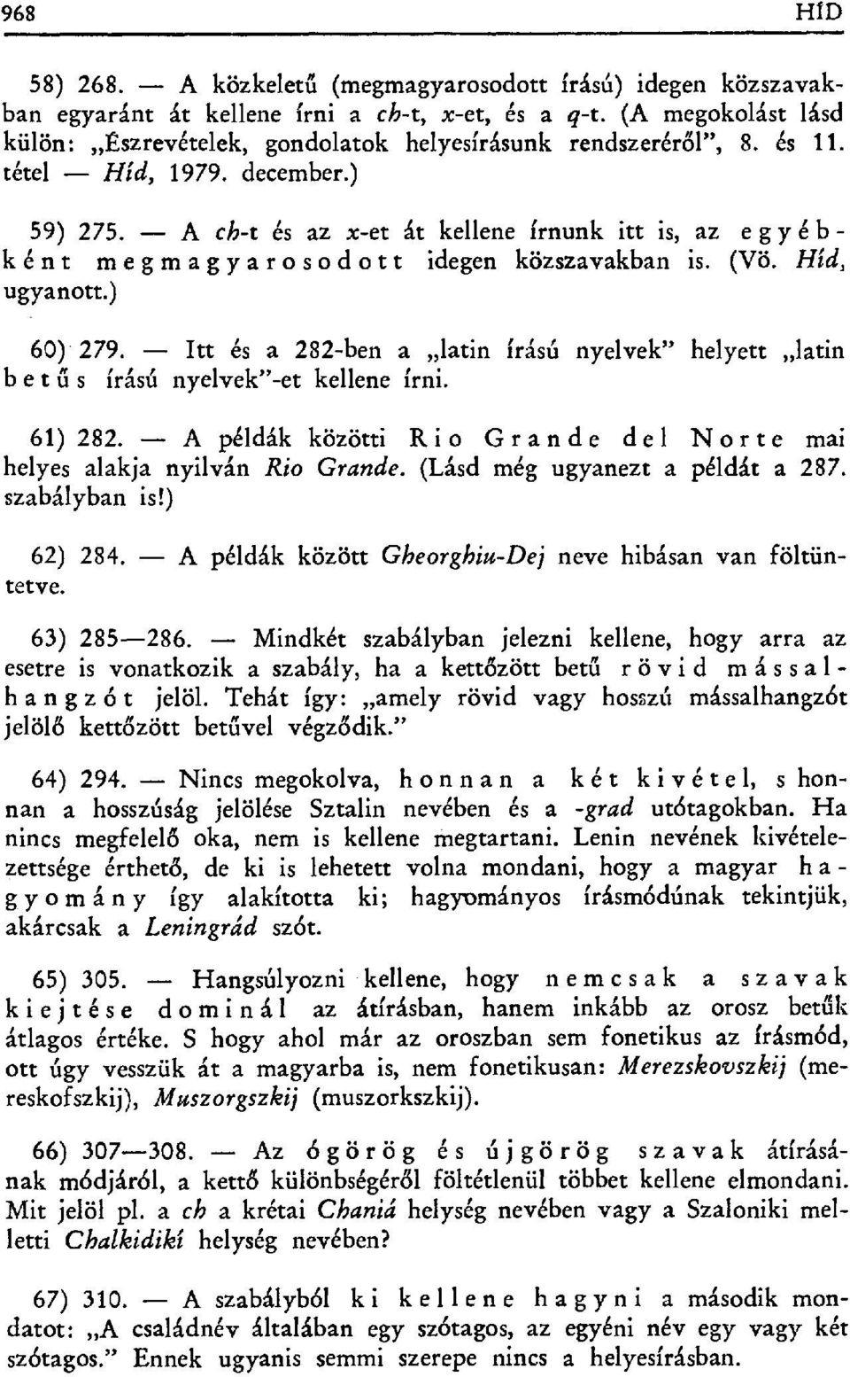 A ch-t és az x-et át kellene írnunk itt is, az e g y é b - k é n t megmagyarosodott idegen közszavakban is. (Vö. Híd, ugyanott.) 279.