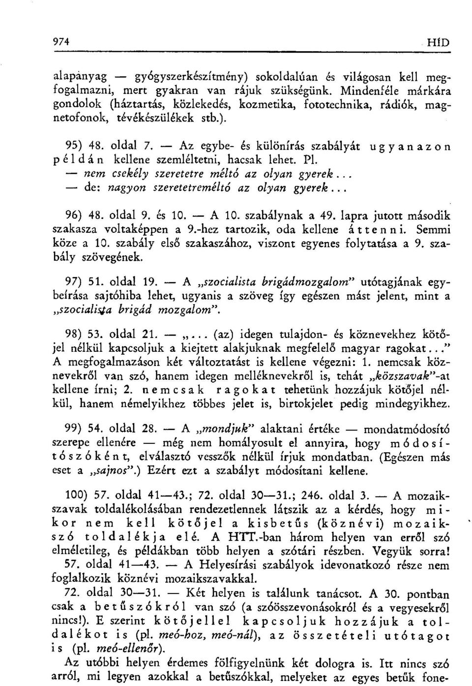 - Az egybe- és különírás szabályát u g y a n a z o n példán kellene szemléltetni, hacsak lehet. Pl. nem csekély szeretetre méltó az olyan gyerek.. de: nagyon szeretetreméltó az olyan gyerek... 48.