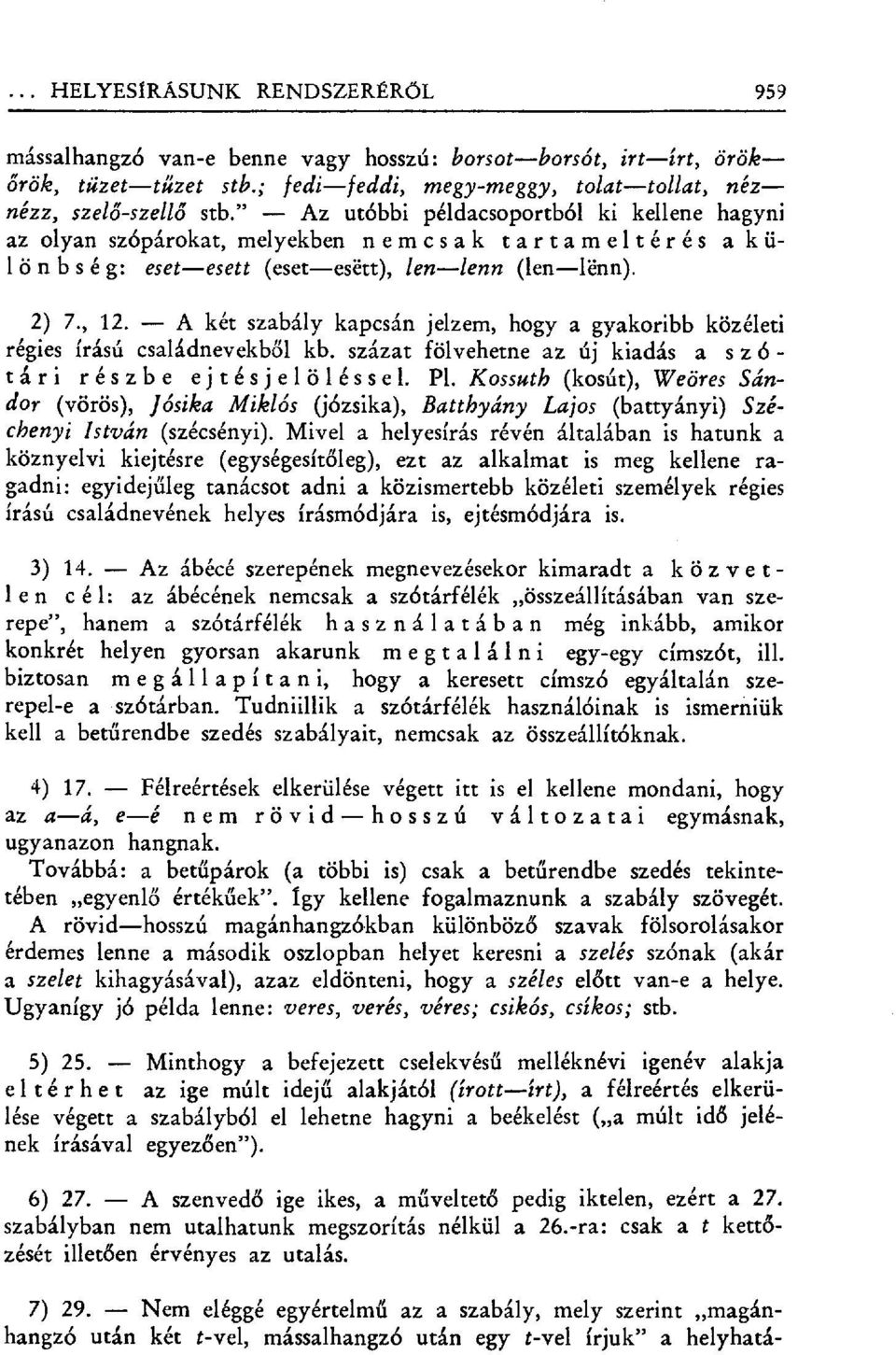 A két szabály kapcsán jelzem, hogy a gyakoribb közéleti régies írású családnevekb ől kb. százat fölvehetne az új kiadás a szó - t á r i részbe ejtésjelöléssel. Pl.