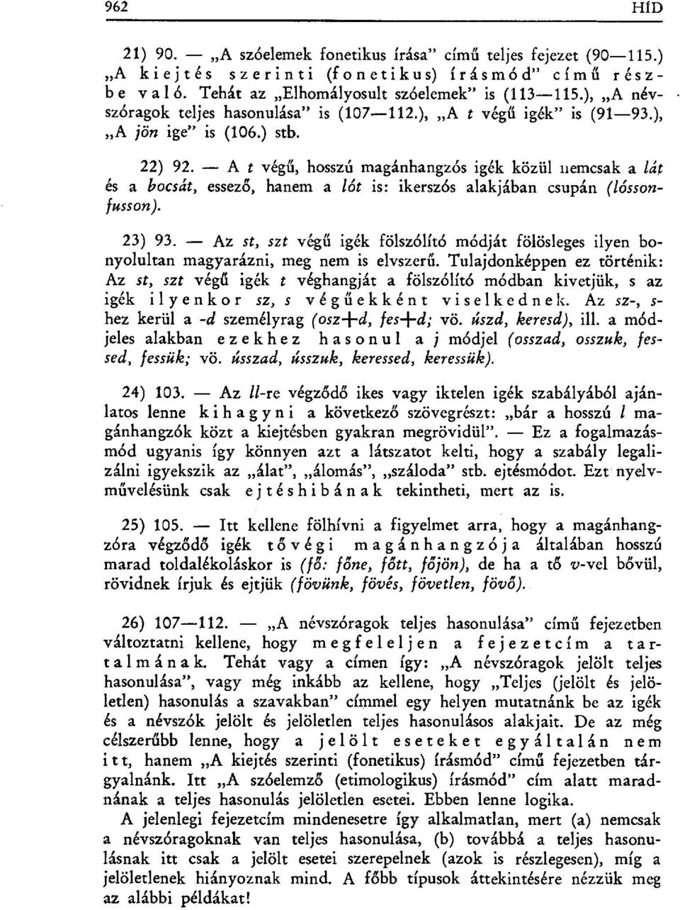 A t végű, hosszú magánhangzós igék közül nemcsak a lát és a bocsát, essező, hanem a lót is: ikerszós alakjában csupán (lóssonf usson). 93.