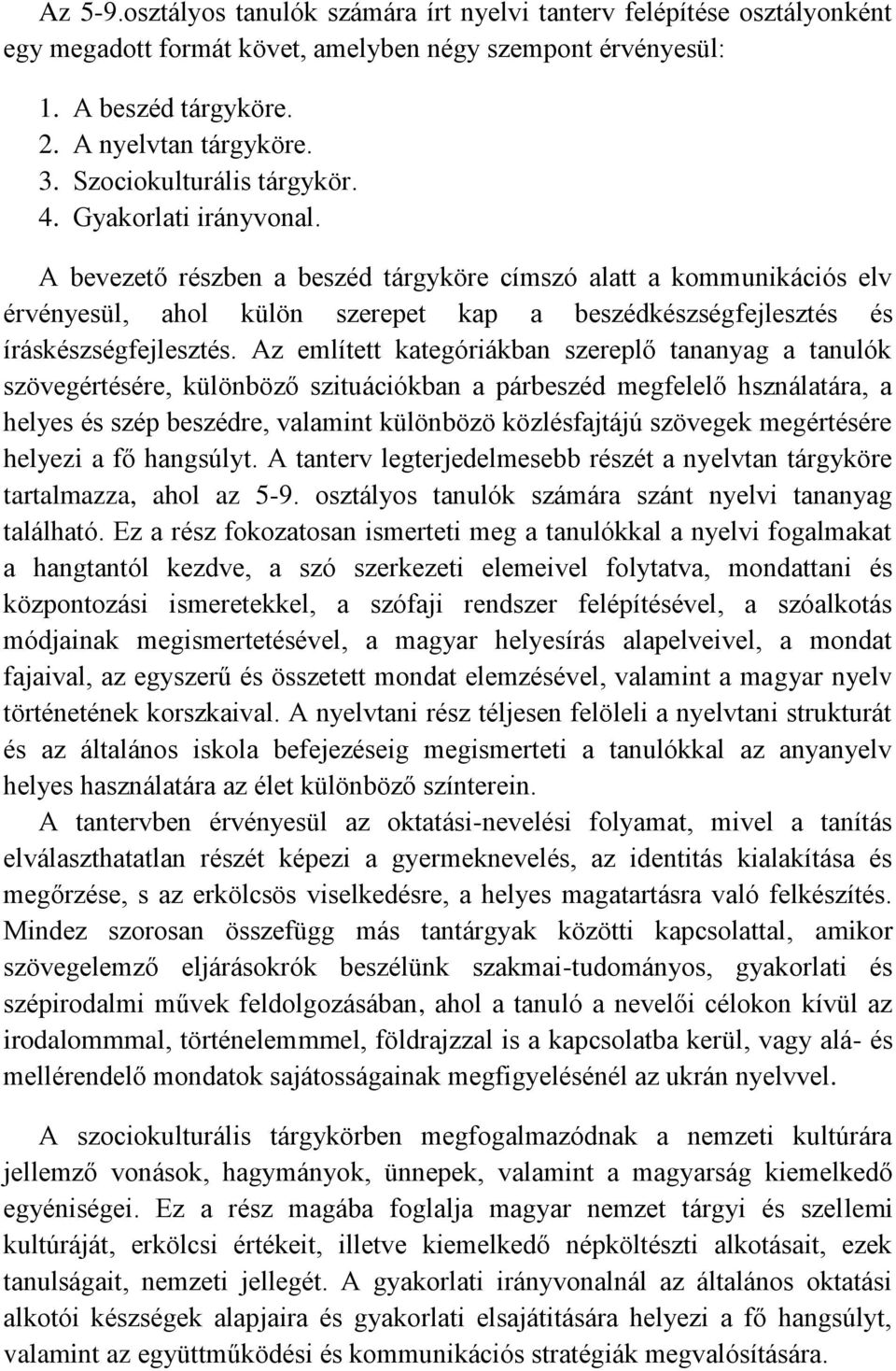 A bevezető részben a beszéd tárgyköre címszó alatt a kommunikációs elv érvényesül, ahol külön szerepet kap a beszédkészségfejlesztés és íráskészségfejlesztés.