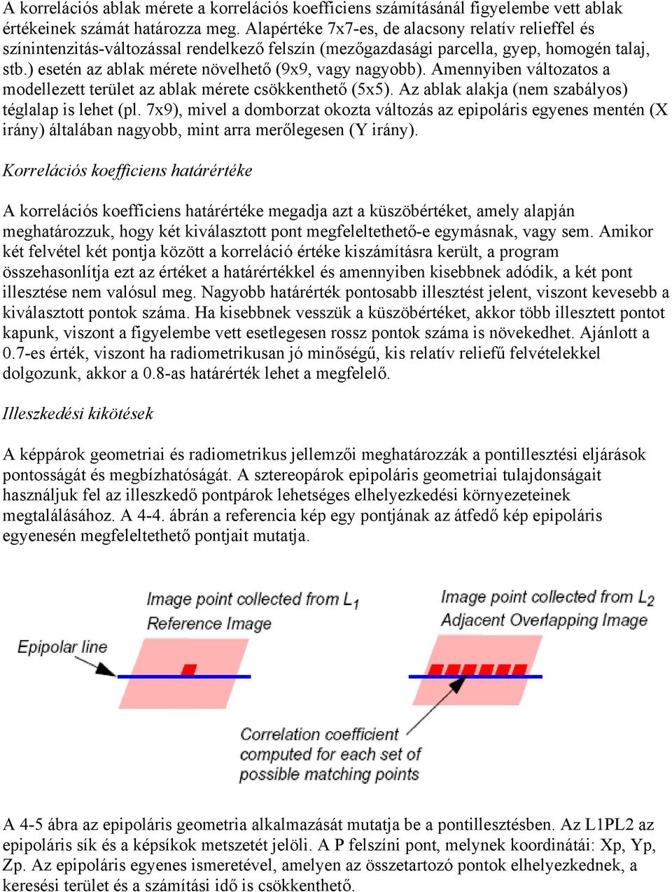 ) esetén az ablak mérete növelhető (9x9, vagy nagyobb). Amennyiben változatos a modellezett terület az ablak mérete csökkenthető (5x5). Az ablak alakja (nem szabályos) téglalap is lehet (pl.