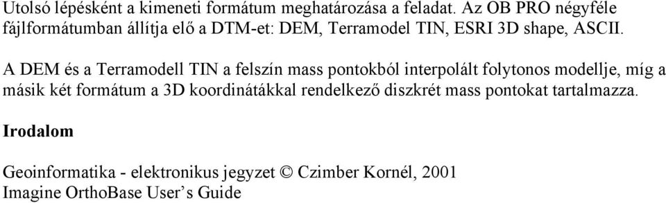 A DEM és a Terramodell TIN a felszín mass pontokból interpolált folytonos modellje, míg a másik két formátum