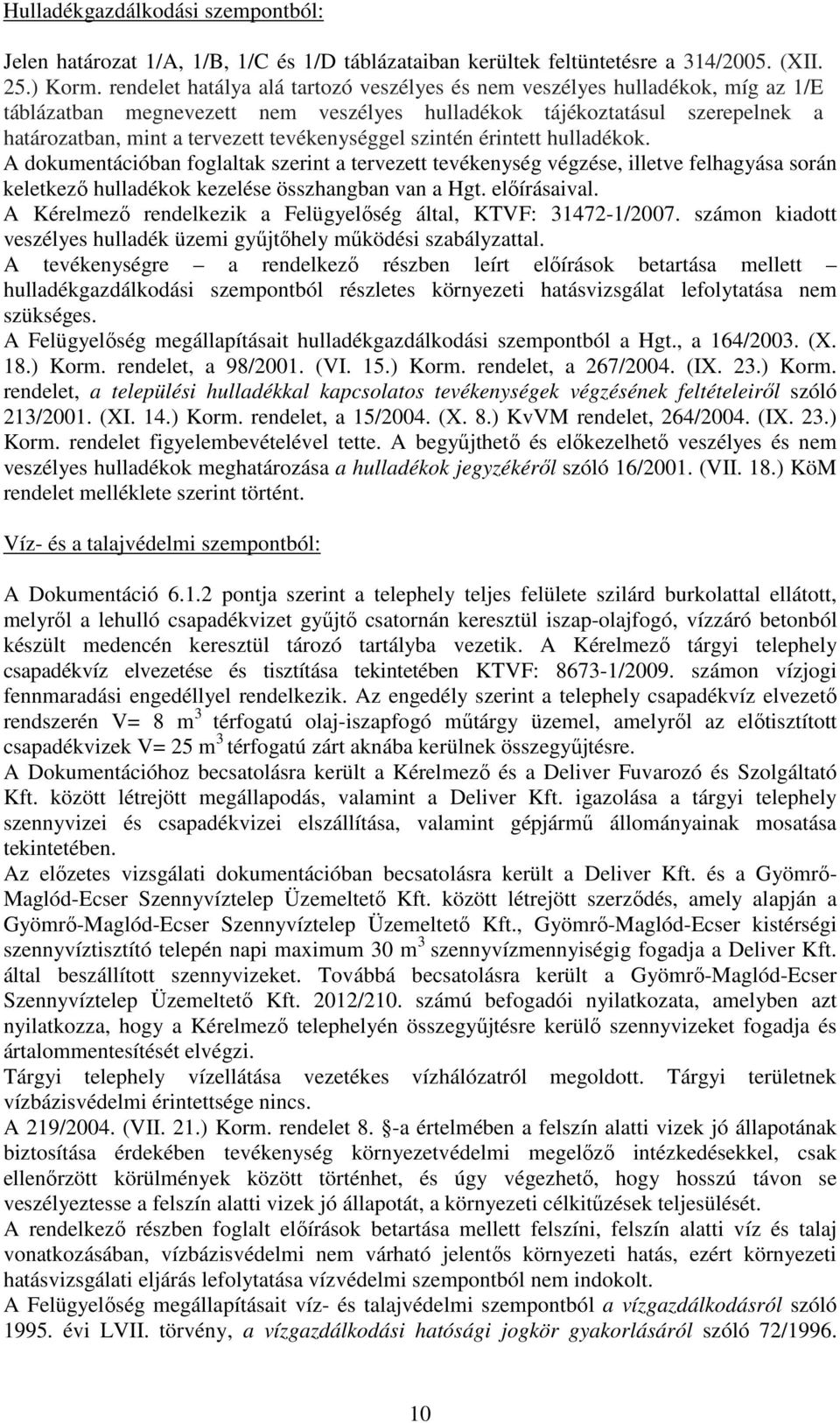 tevékenységgel szintén érintett hulladékok. A dokumentációban foglaltak szerint a tervezett tevékenység végzése, illetve felhagyása során keletkező hulladékok kezelése összhangban van a Hgt.