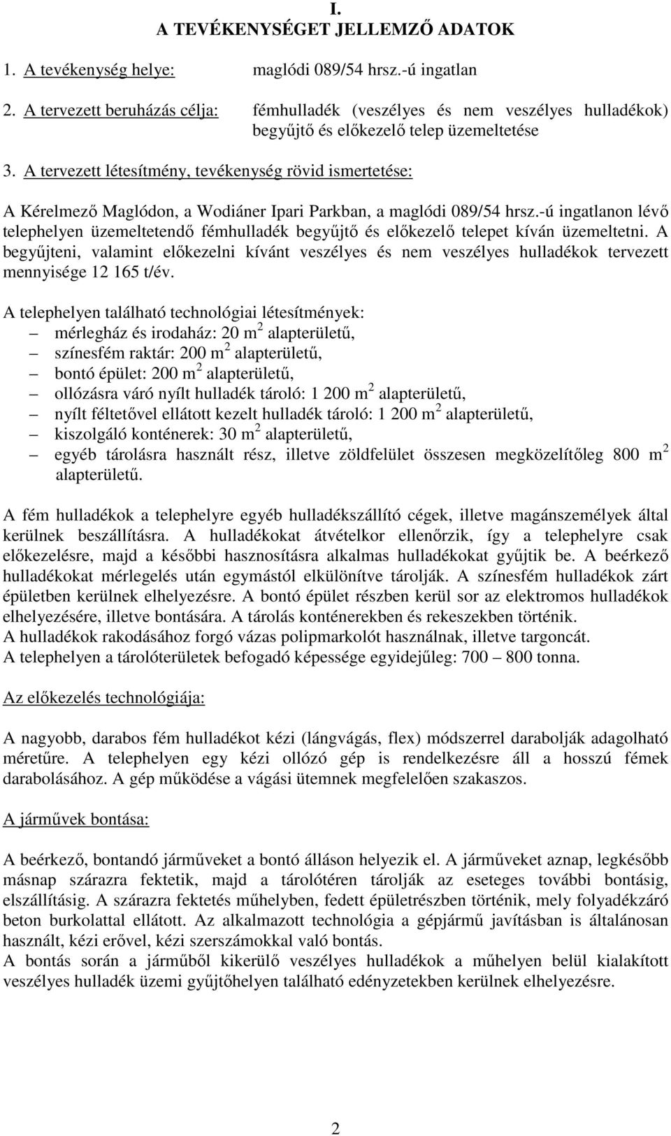 A tervezett létesítmény, tevékenység rövid ismertetése: A Kérelmező Maglódon, a Wodiáner Ipari Parkban, a maglódi 089/54 hrsz.