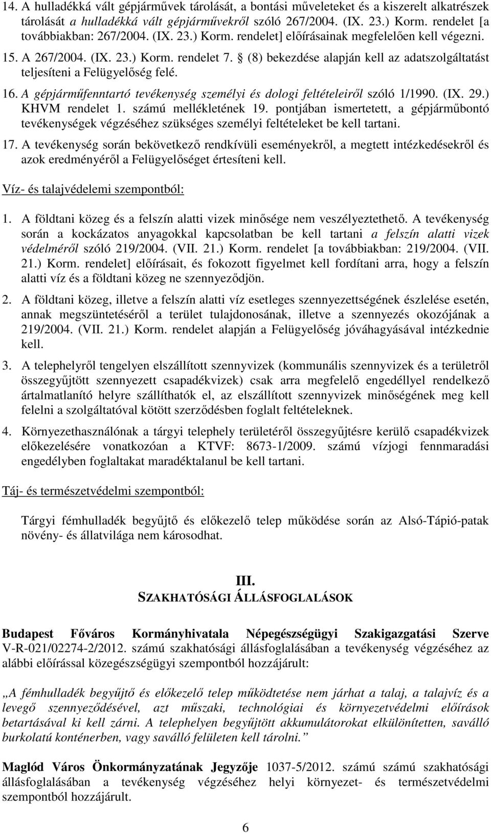 (8) bekezdése alapján kell az adatszolgáltatást teljesíteni a Felügyelőség felé. 16. A gépjárműfenntartó tevékenység személyi és dologi feltételeiről szóló 1/1990. (IX. 29.) KHVM rendelet 1.