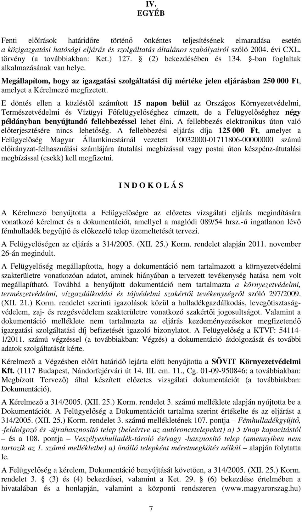 Megállapítom, hogy az igazgatási szolgáltatási díj mértéke jelen eljárásban 250 000 Ft, amelyet a Kérelmező megfizetett.