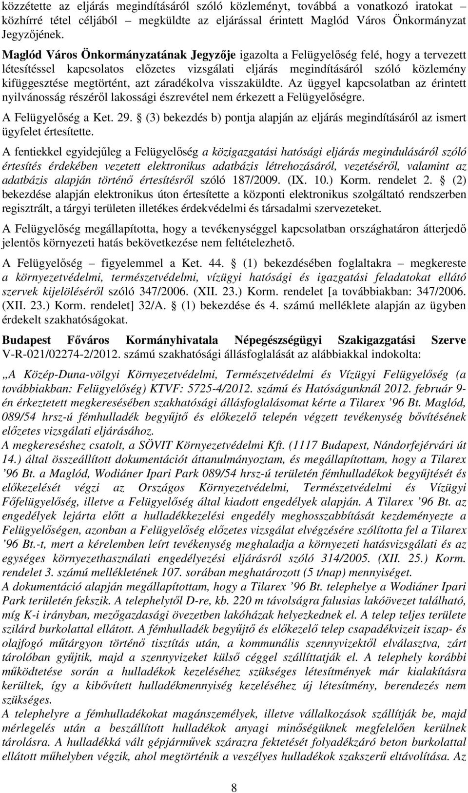 záradékolva visszaküldte. Az üggyel kapcsolatban az érintett nyilvánosság részéről lakossági észrevétel nem érkezett a Felügyelőségre. A Felügyelőség a Ket. 29.