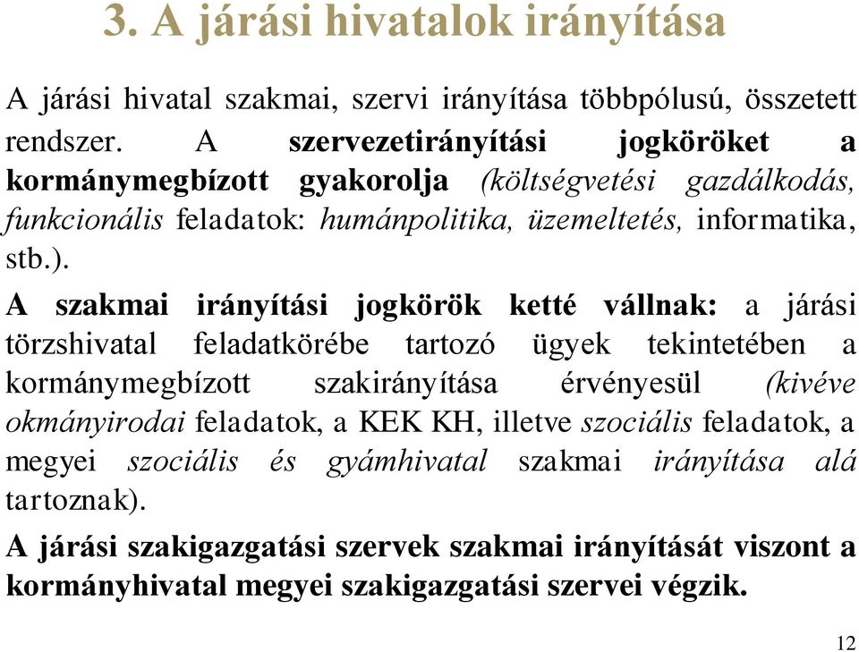 A szakmai irányítási jogkörök ketté vállnak: a járási törzshivatal feladatkörébe tartozó ügyek tekintetében a kormánymegbízott szakirányítása érvényesül (kivéve