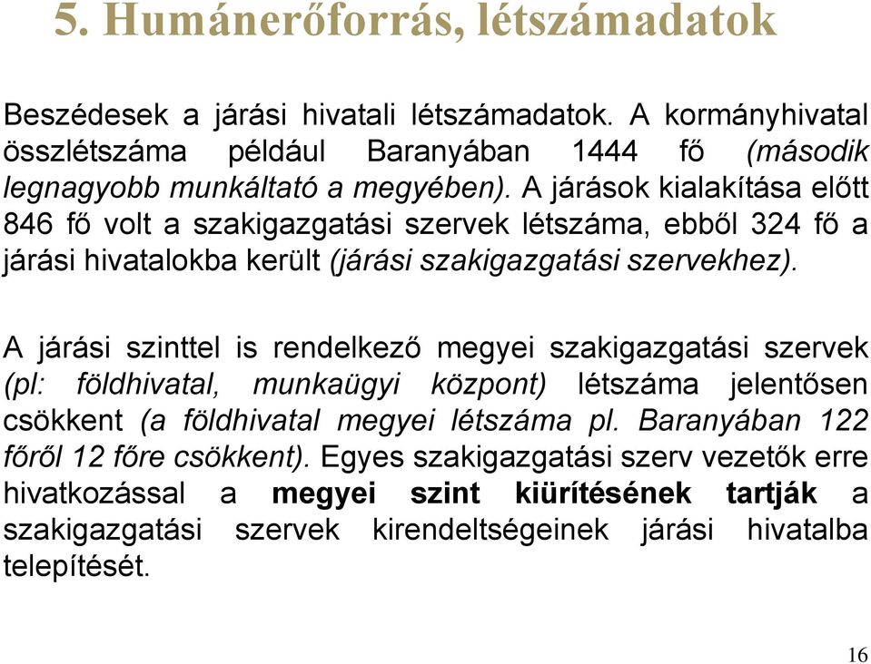 A járások kialakítása előtt 846 fő volt a szakigazgatási szervek létszáma, ebből 324 fő a járási hivatalokba került (járási szakigazgatási szervekhez).