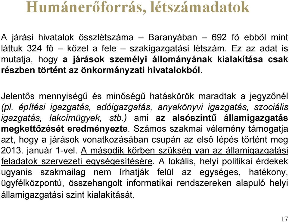 építési igazgatás, adóigazgatás, anyakönyvi igazgatás, szociális igazgatás, lakcímügyek, stb.) ami az alsószintű államigazgatás megkettőzését eredményezte.