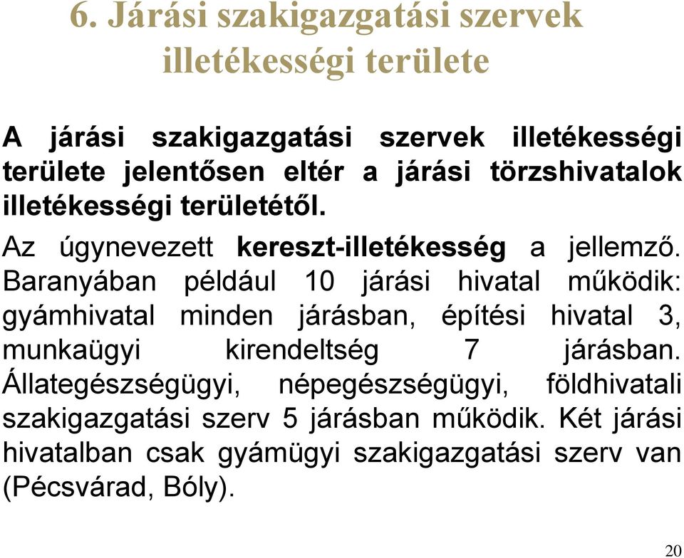 Baranyában például 10 járási hivatal működik: gyámhivatal minden járásban, építési hivatal 3, munkaügyi kirendeltség 7 járásban.