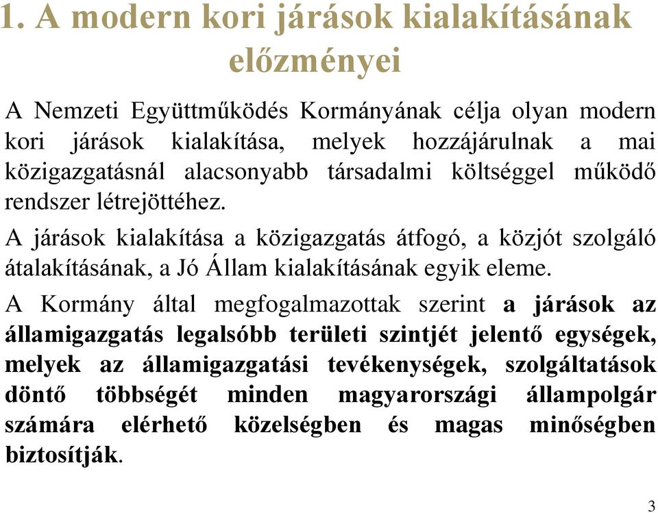 A járások kialakítása a közigazgatás átfogó, a közjót szolgáló átalakításának, a Jó Állam kialakításának egyik eleme.