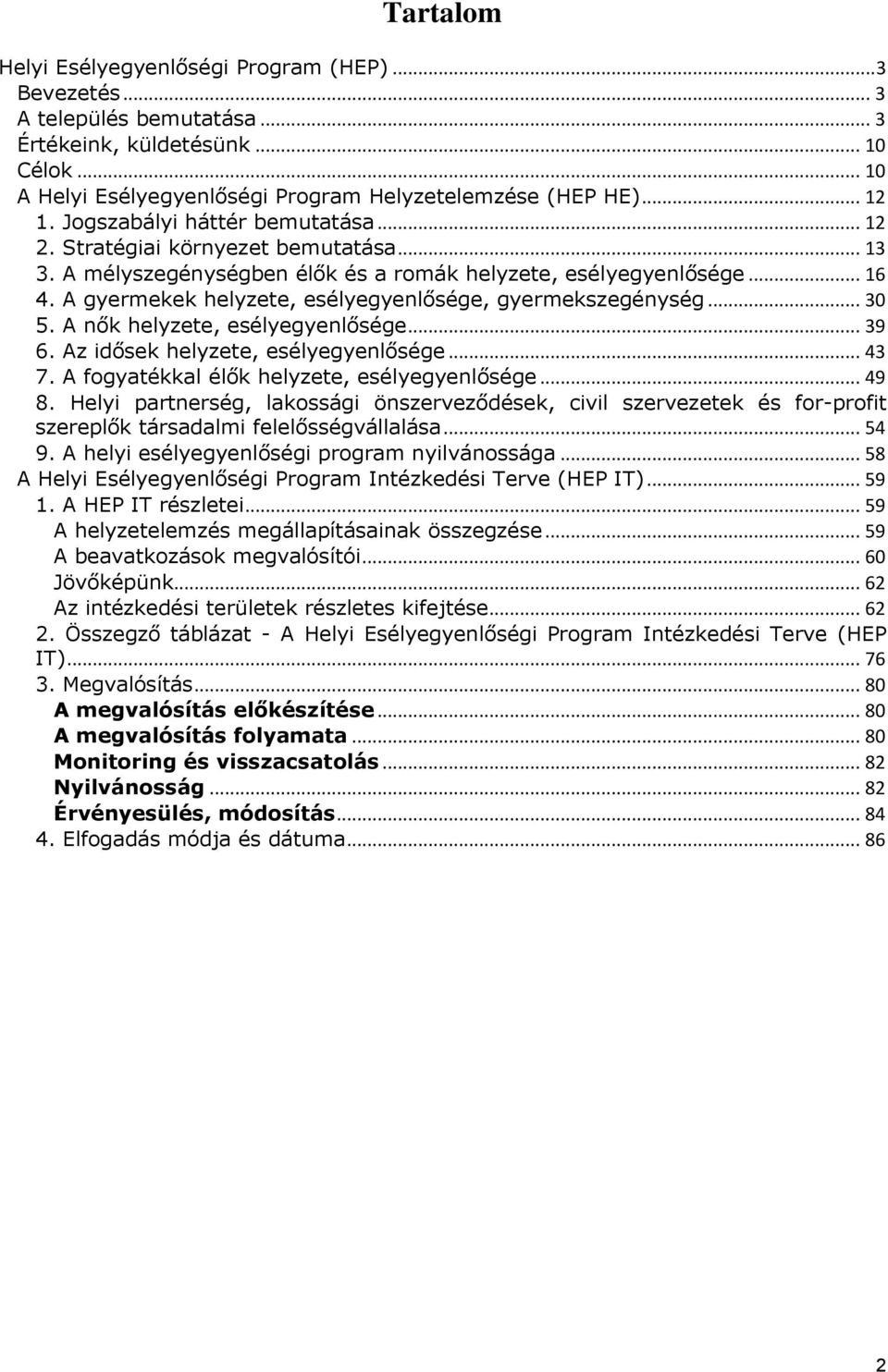 A gyermekek helyzete, esélyegyenlősége, gyermekszegénység... 30 5. A nők helyzete, esélyegyenlősége... 39 6. Az idősek helyzete, esélyegyenlősége... 43 7.