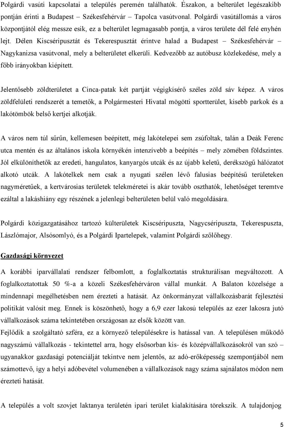 Délen Kiscséripusztát és Tekerespusztát érintve halad a Budapest Székesfehérvár Nagykanizsa vasútvonal, mely a belterületet elkerüli.