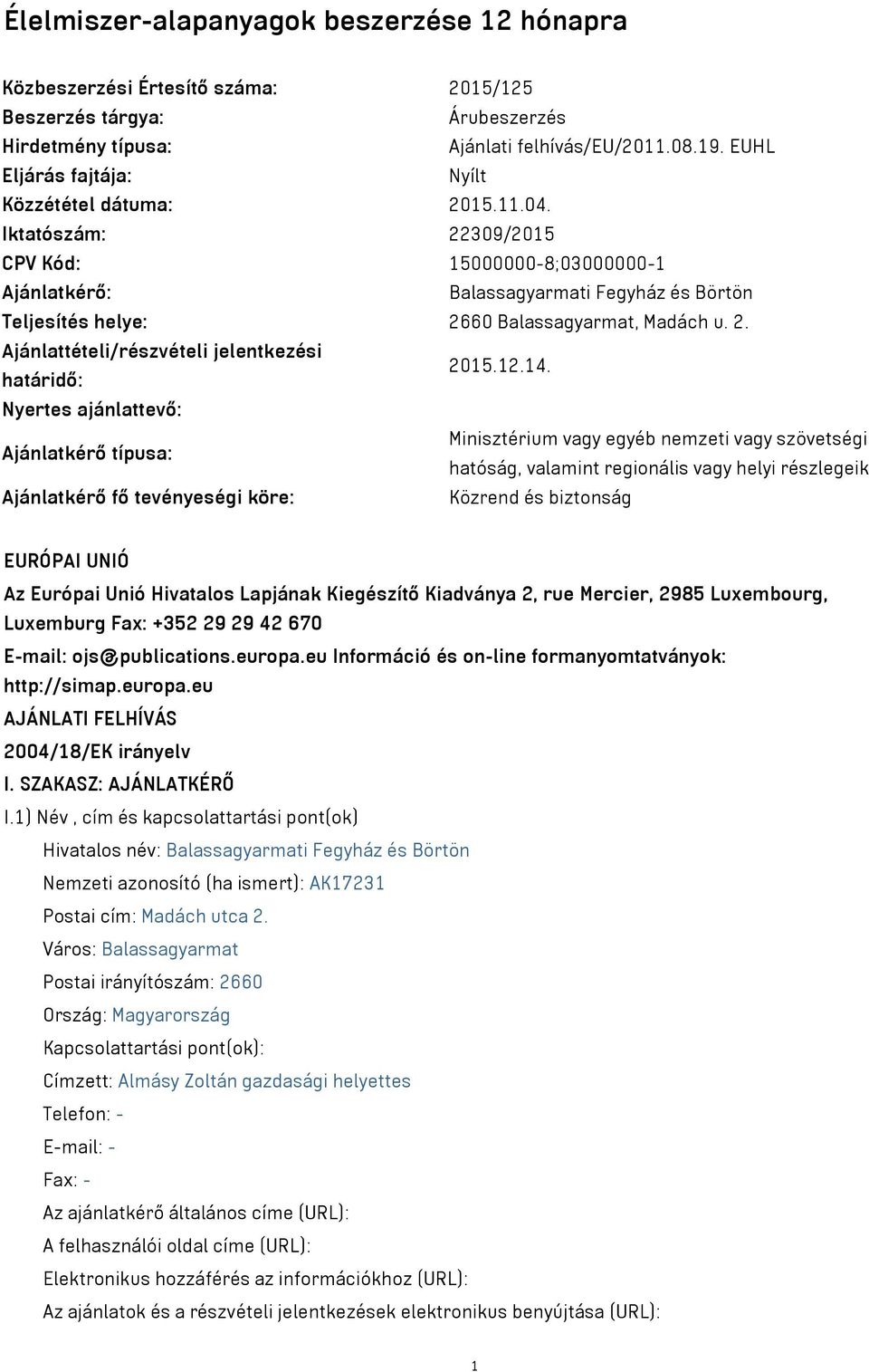 Iktatószám: 22309/2015 CPV Kód: 15000000-8;03000000-1 Ajánlatkérő: Balassagyarmati Fegyház és Börtön Teljesítés helye: 2660 Balassagyarmat, Madách u. 2. Ajánlattételi/részvételi jelentkezési határidő: 2015.